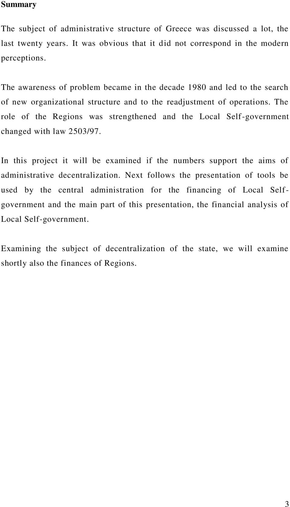 The role of the Regions was strengthened and the Local Self-government changed with law 2503/97. In this project it will be examined if the numbers support the aims of administrative decentralization.