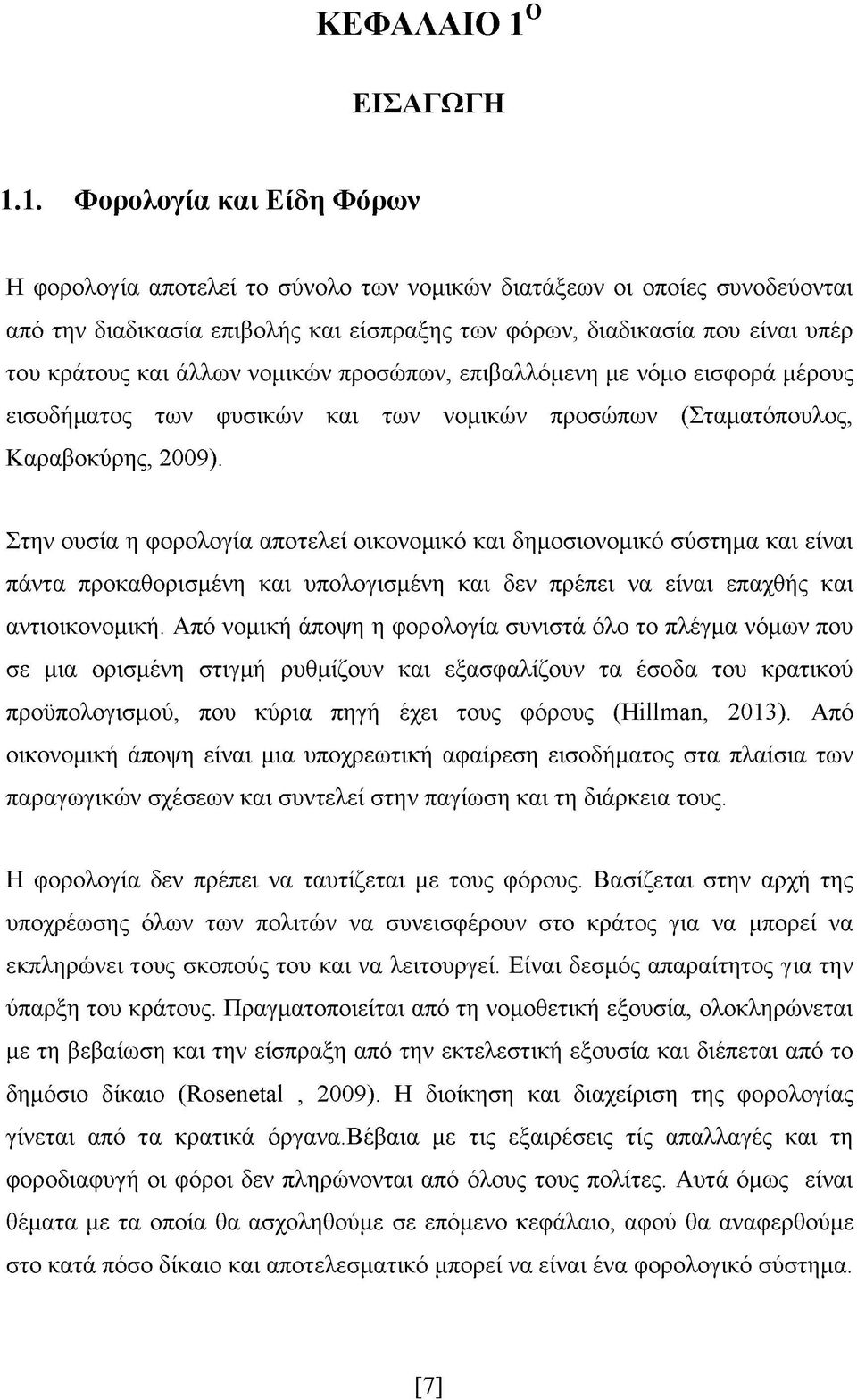 1. Φορολογία και Είδη Φόρων Η φορολογία αποτελεί το σύνολο των νομικών διατάξεων οι οποίες συνοδεύονται από την διαδικασία επιβολής και είσπραξης των φόρων, διαδικασία που είναι υπέρ του κράτους και