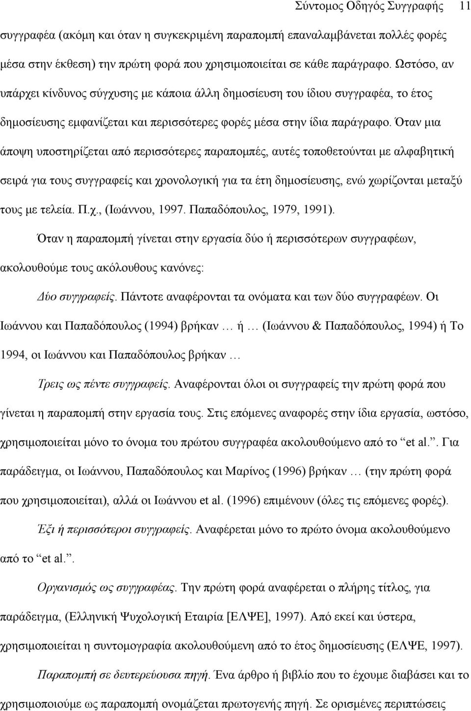 Όταν μια άποψη υποστηρίζεται από περισσότερες παραπομπές, αυτές τοποθετούνται με αλφαβητική σειρά για τους συγγραφείς και χρονολογική για τα έτη δημοσίευσης, ενώ χωρίζονται μεταξύ τους με τελεία. Π.χ., (Ιωάννου, 1997.