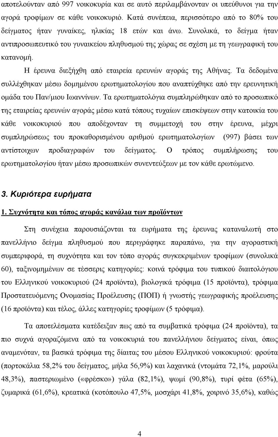 Συνολικά, το δείγµα ήταν αντιπροσωπευτικό του γυναικείου πληθυσµού της χώρας σε σχέση µε τη γεωγραφική του κατανοµή. Η έρευνα διεξήχθη από εταιρεία ερευνών αγοράς της Αθήνας.