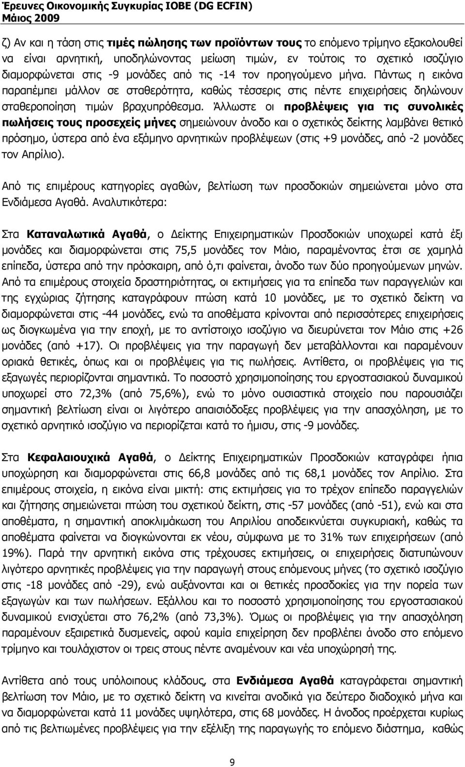 Άλλωστε οι προβλέψεις για τις συνολικές πωλήσεις τους προσεχείς µήνες σηµειώνουν άνοδο και ο σχετικός δείκτης λαµβάνει θετικό πρόσηµο, ύστερα από ένα εξάµηνο αρνητικών προβλέψεων (στις +9 µονάδες,