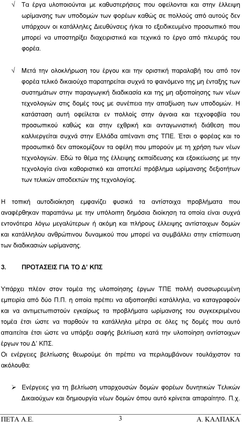 Μετά την ολοκλήρωση του έργου και την οριστική παραλαβή του από τον φορέα τελικό δικαιούχο παρατηρείται συχνά το φαινόμενο της μη ένταξης των συστημάτων στην παραγωγική διαδικασία και της μη