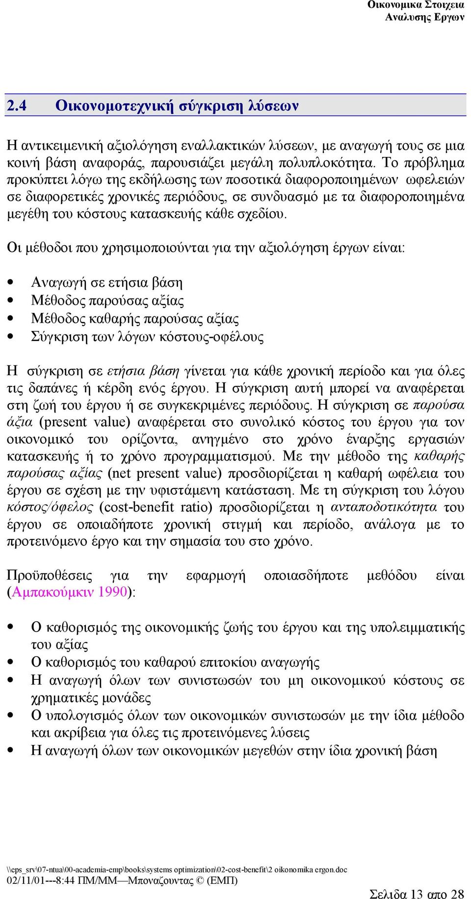 Οι μέθοδοι που χρησιμοποιούνται για την αξιολόγηση έργων είναι: Αναγωγή σε ετήσια βάση Μέθοδος παρούσας αξίας Μέθοδος καθαρής παρούσας αξίας Σύγκριση των λόγων κόστους-οφέλους Η σύγκριση σε ετήσια