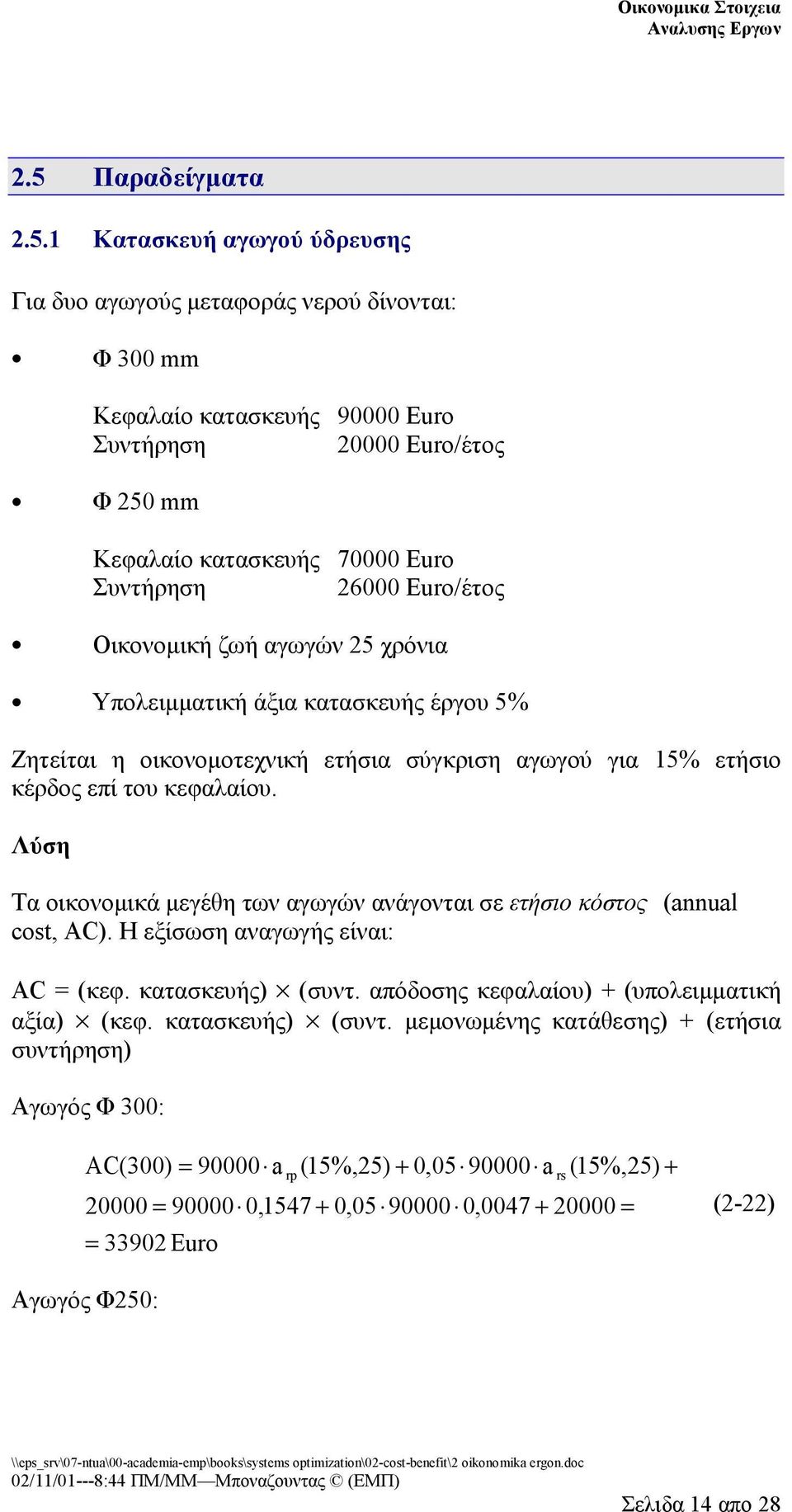 Λύση Τα οικονομικά μεγέθη των αγωγών ανάγονται σε ετήσιο κόστος (ul cost, AC). Η εξίσωση αναγωγής είναι: AC (κεφ. κατασκευής) (συντ. απόδοσης κεφαλαίου) + (υπολειμματική αξία) (κεφ.