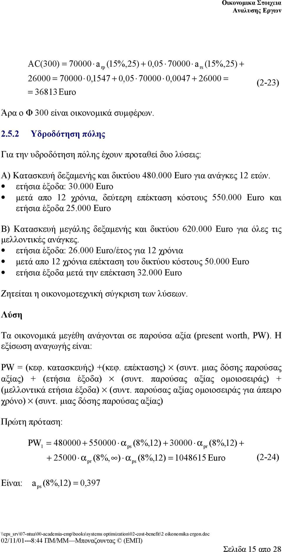 000 Euro για όλες τις μελλοντικές ανάγκες. ετήσια έξοδα: 26.000 Euro/έτος για 12 χρόνια μετά απο 12 χρόνια επέκταση του δικτύου κόστους 50.000 Euro ετήσια έξοδα μετά την επέκταση 32.