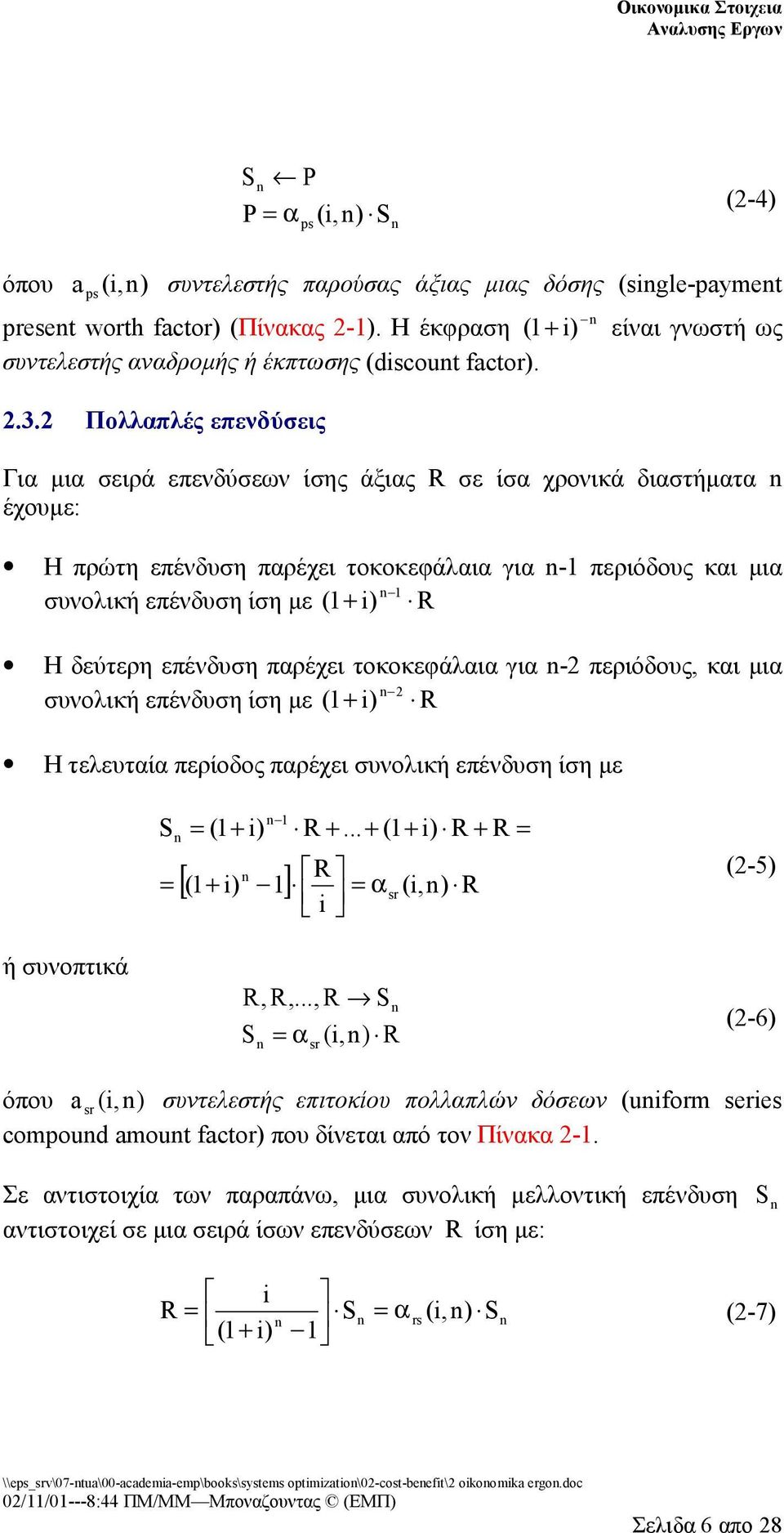 2 Πολλαπλές επενδύσεις Για μια σειρά επενδύσεων ίσης άξιας R σε ίσα χρονικά διαστήματα έχουμε: Η πρώτη επένδυση παρέχει τοκοκεφάλαια για -1 περιόδους και μια 1 συνολική επένδυση ίση με (1 + i) R Η