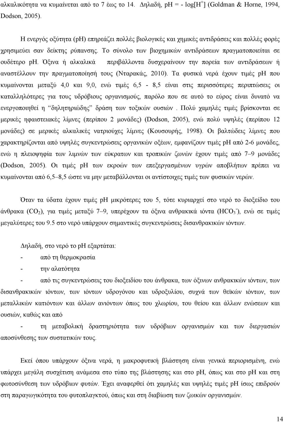 Όξινα ή αλκαλικά περιβάλλοντα δυσχεραίνουν την πορεία των αντιδράσεων ή αναστέλλουν την πραγματοποίησή τους (Νταρακάς, 2010).