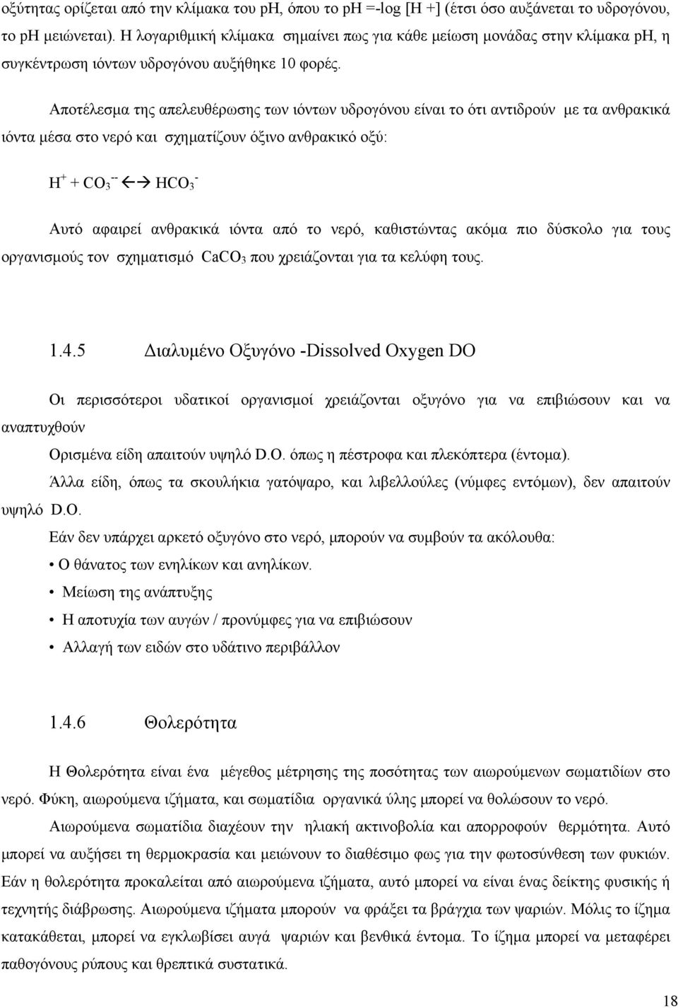 Αποτέλεσμα της απελευθέρωσης των ιόντων υδρογόνου είναι το ότι αντιδρούν με τα ανθρακικά ιόντα μέσα στο νερό και σχηματίζουν όξινο ανθρακικό οξύ: H + + CO 3 -- HCO 3 - Αυτό αφαιρεί ανθρακικά ιόντα