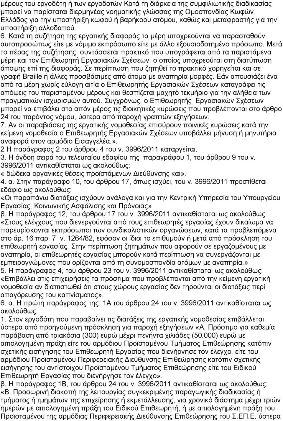 Κατά τη συζήτηση της εργατικής διαφοράς τα μέρη υποχρεούνται να παρασταθούν αυτοπροσώπως είτε με νόμιμο εκπρόσωπο είτε με άλλο εξουσιοδοτημένο πρόσωπο.