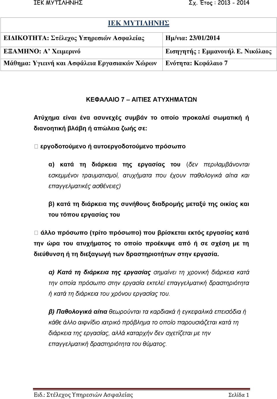 σε: εργοδοτούμενο ή αυτοεργοδοτούμενο πρόσωπο α) κατά τη διάρκεια της εργασίας του (δεν περιλαμβάνονται εσκεμμένοι τραυματισμοί, ατυχήματα που έχουν παθολογικά αίτια και επαγγελματικές ασθένειες) β)