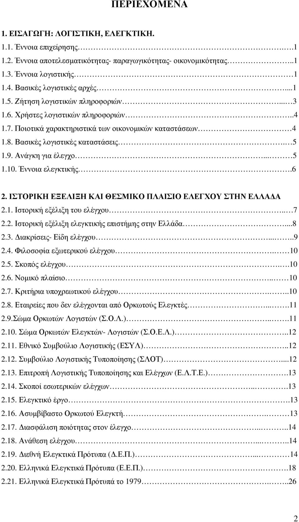 Ανάγκη για έλεγχο... 5 1.10. Έννοια ελεγκτικής.6 2. ΙΣΤΟΡΙΚΗ ΕΞΕΛΙΞΗ ΚΑΙ ΘΕΣΜΙΚΟ ΠΛΑΙΣΙΟ ΕΛΕΓΧΟΥ ΣΤΗΝ ΕΛΛΑ Α 2.1. Ιστορική εξέλιξη του ελέγχου.. 7 2.2. Ιστορική εξέλιξη ελεγκτικής επιστήµης στην Ελλάδα.