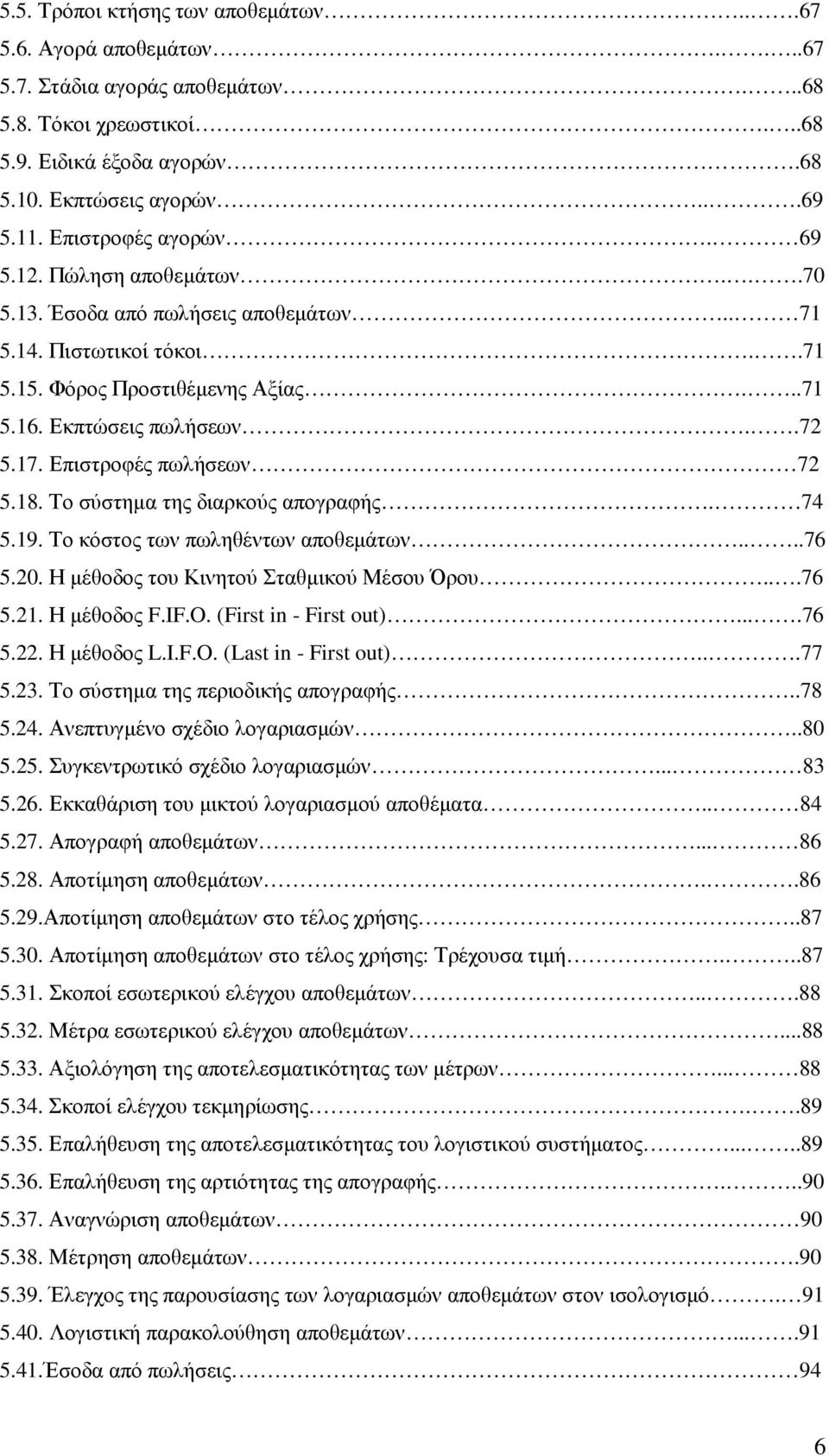 Επιστροφές πωλήσεων 72 5.18. Το σύστηµα της διαρκούς απογραφής. 74 5.19. Το κόστος των πωληθέντων αποθεµάτων....76 5.20. Η µέθοδος του Κινητού Σταθµικού Μέσου Όρου...76 5.21. Η µέθοδος F.IF.O.