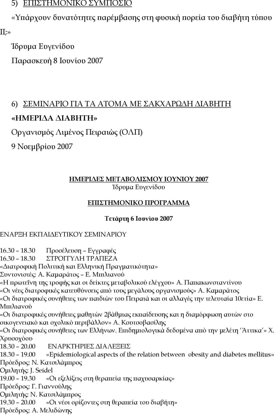 30 Προσέλευση Εγγραφές 16.30 18.30 ΣΤΡΟΓΓΥΛΗ ΤΡΑΠΕΖΑ «Διατροφική Πολιτική και Ελληνική Πραγματικότητα» Συντονιστές: Α. Καμαράτος Ε.