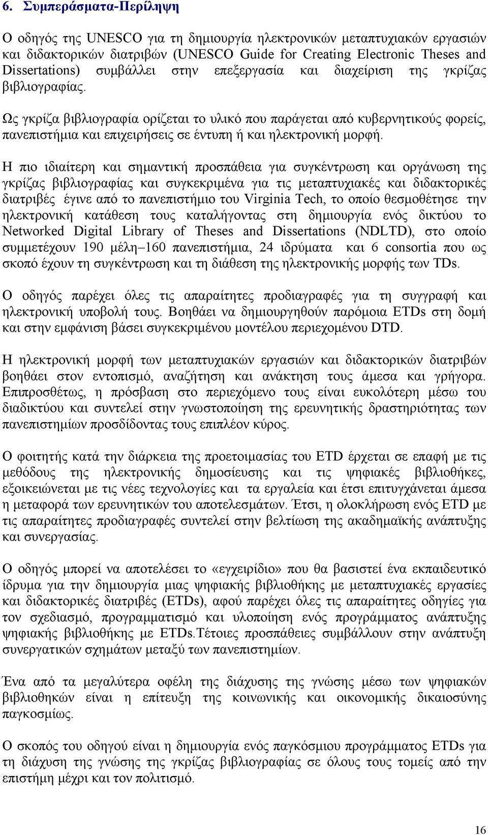 Ως γκρίζα βιβλιογραφία ορίζεται το υλικό που παράγεται από κυβερνητικούς φορείς, πανεπιστήµια και επιχειρήσεις σε έντυπη ή και ηλεκτρονική µορφή.