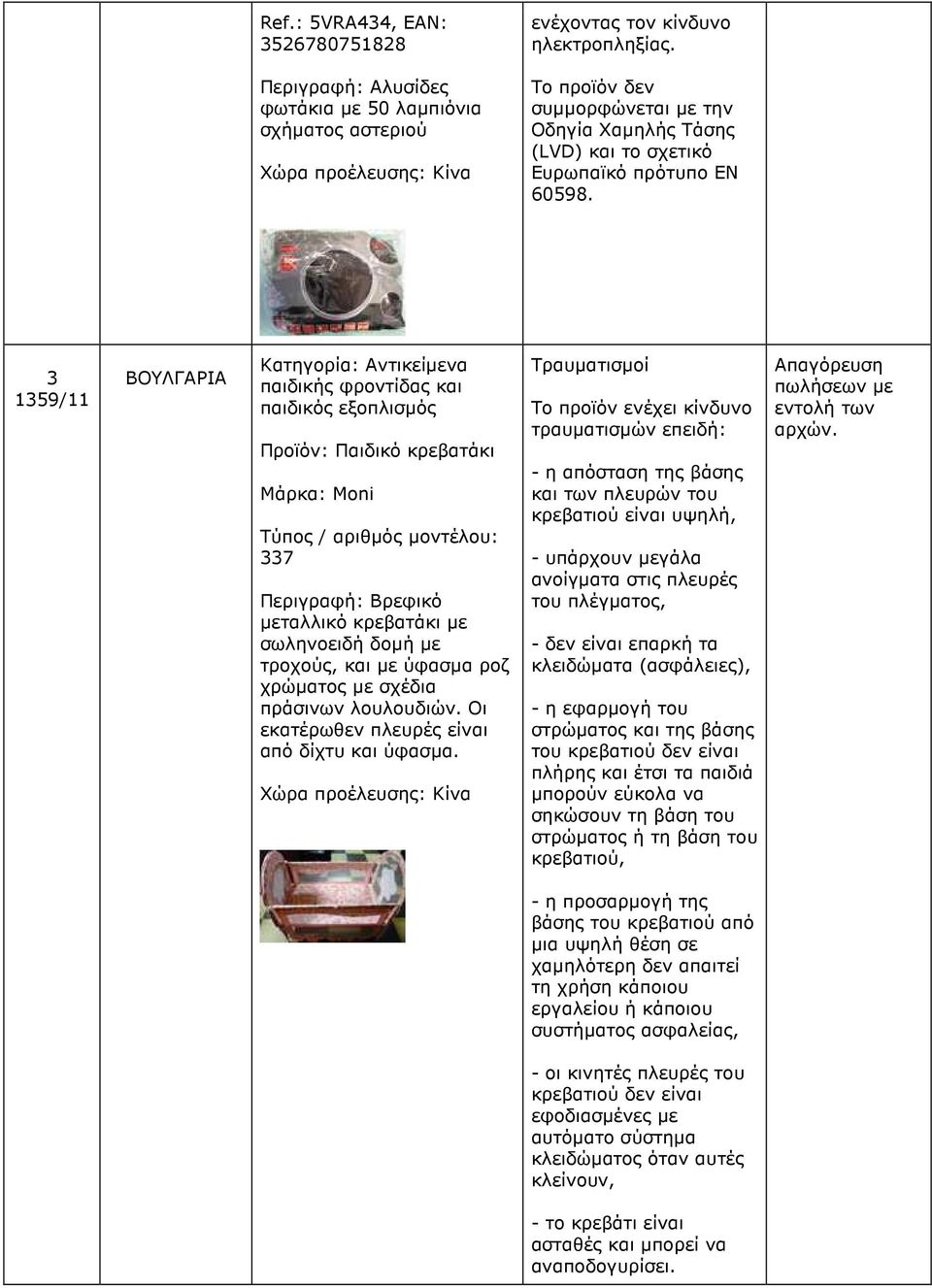 3 1359/11 ΒΟΥΛΓΑΡΙΑ Κατηγορία: Αντικείµενα παιδικής φροντίδας και παιδικός εξοπλισµός Προϊόν: Παιδικό κρεβατάκι Μάρκα: Moni 337 Περιγραφή: Βρεφικό µεταλλικό κρεβατάκι µε σωληνοειδή δοµή µε τροχούς,