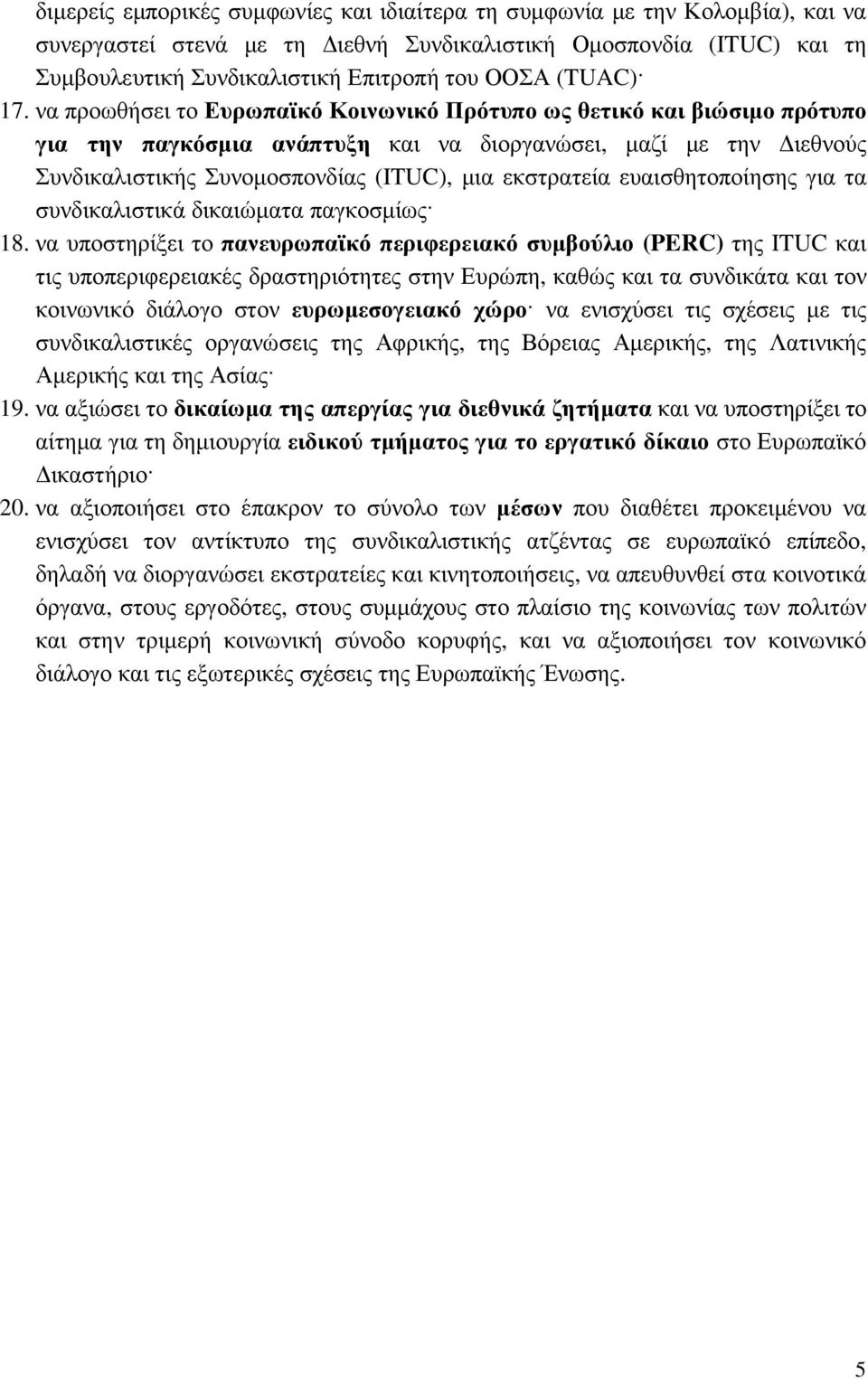 να προωθήσει το Ευρωπαϊκό Κοινωνικό Πρότυπο ως θετικό και βιώσιµο πρότυπο για την παγκόσµια ανάπτυξη και να διοργανώσει, µαζί µε την ιεθνούς Συνδικαλιστικής Συνοµοσπονδίας (ITUC), µια εκστρατεία