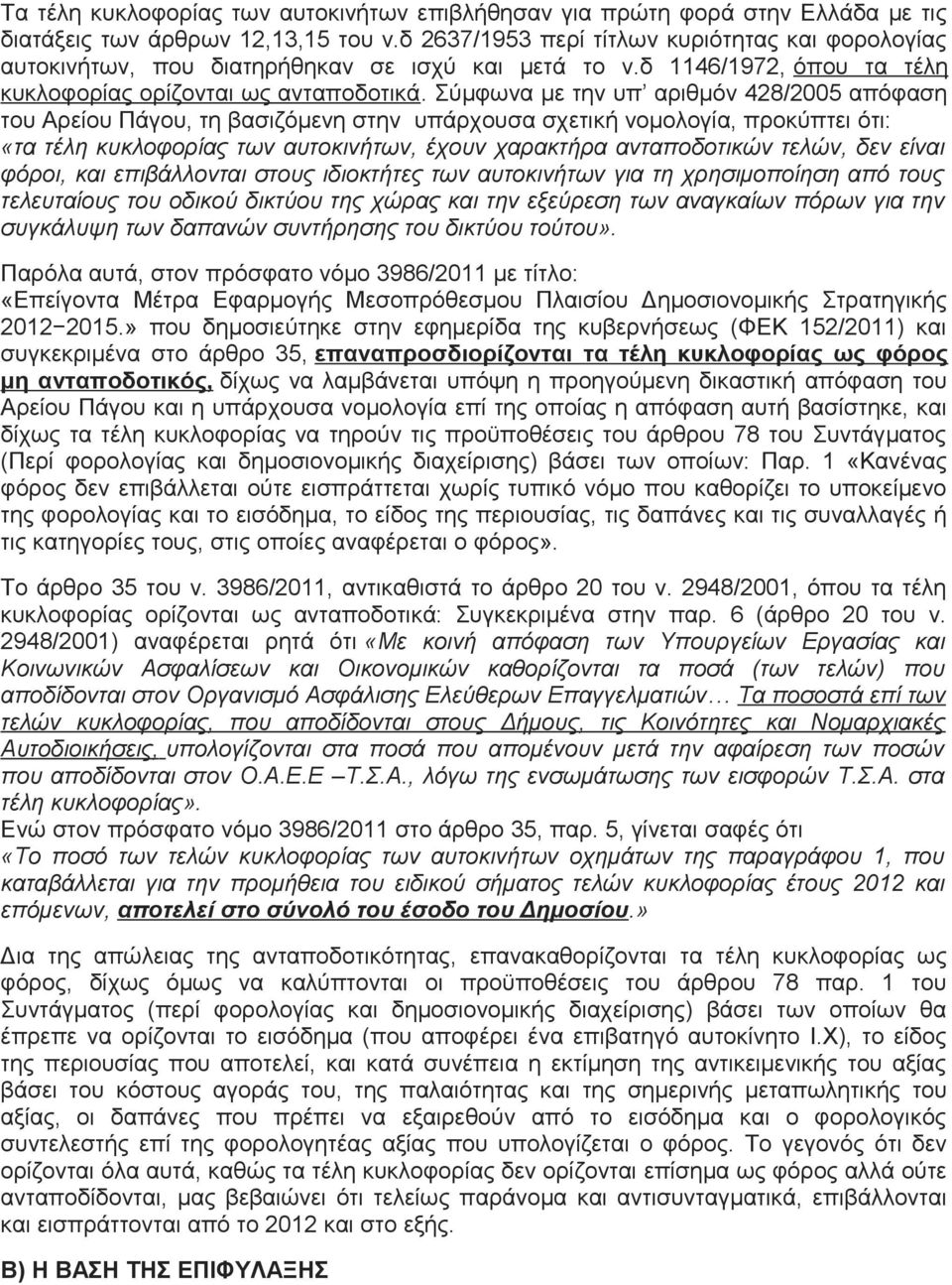 Σύμφωνα με την υπ αριθμόν 428/2005 απόφαση του Αρείου Πάγου, τη βασιζόμενη στην υπάρχουσα σχετική νομολογία, προκύπτει ότι: «τα τέλη κυκλοφορίας των αυτοκινήτων, έχουν χαρακτήρα ανταποδοτικών τελών,