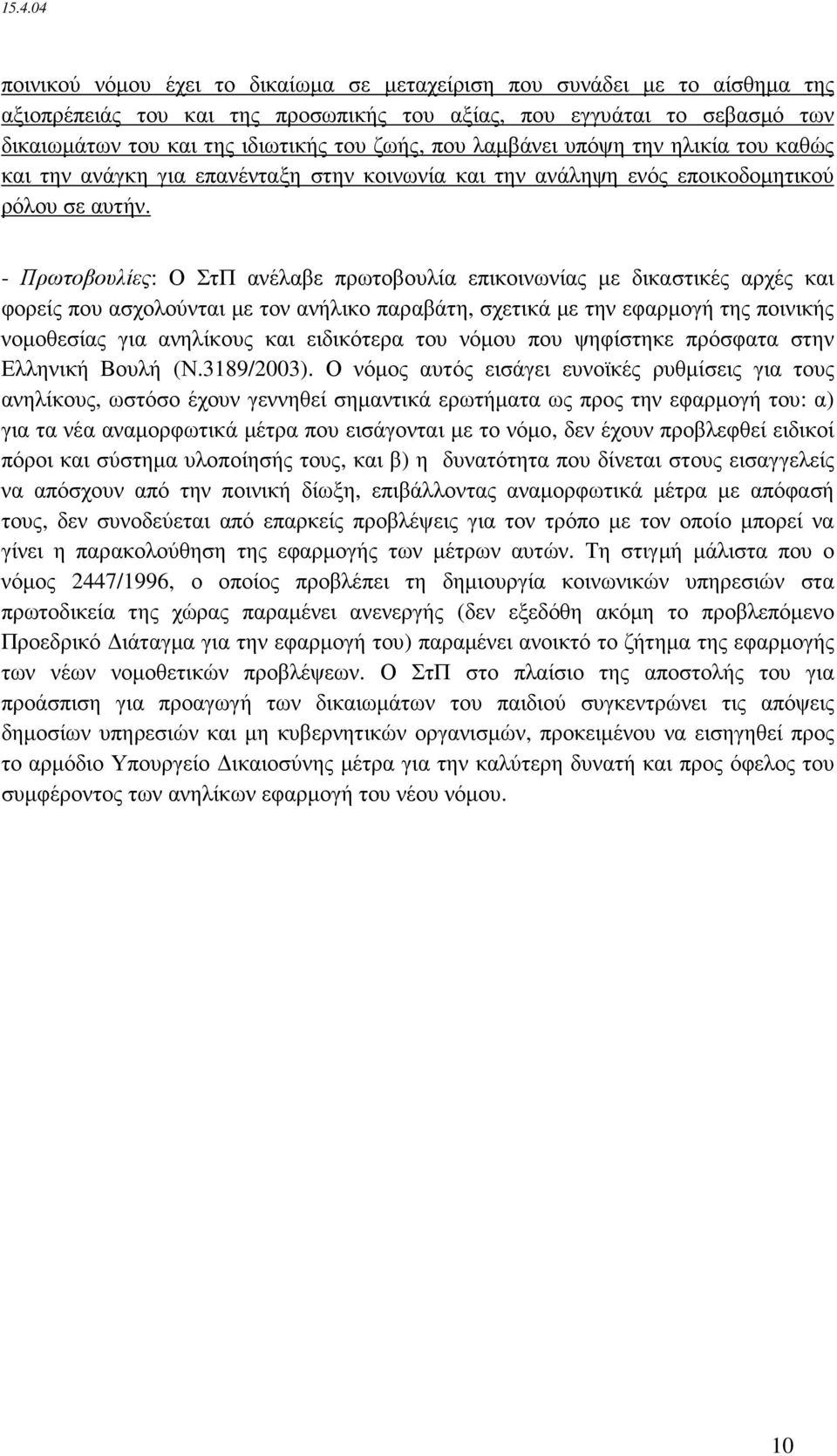 - Πρωτοβουλίες: Ο ΣτΠ ανέλαβε πρωτοβουλία επικοινωνίας µε δικαστικές αρχές και φορείς που ασχολούνται µε τον ανήλικο παραβάτη, σχετικά µε την εφαρµογή της ποινικής νοµοθεσίας για ανηλίκους και