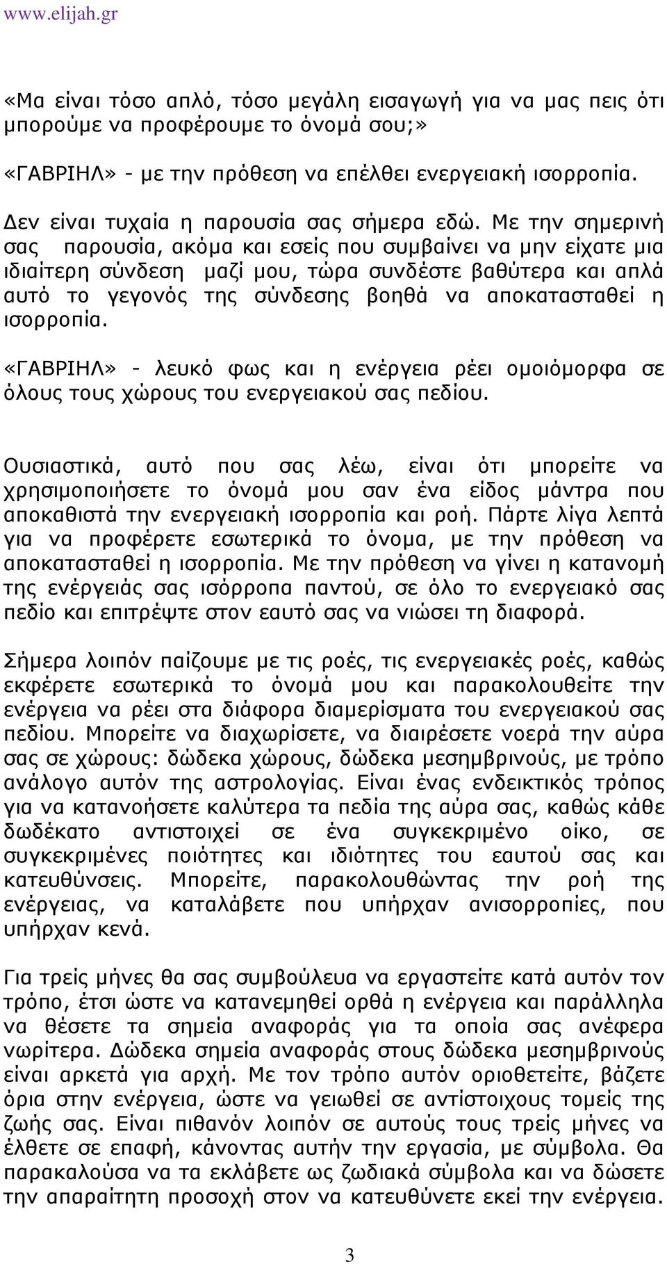 Με την σηµερινή σας παρουσία, ακόµα και εσείς που συµβαίνει να µην είχατε µια ιδιαίτερη σύνδεση µαζί µου, τώρα συνδέστε βαθύτερα και απλά αυτό το γεγονός της σύνδεσης βοηθά να αποκατασταθεί η