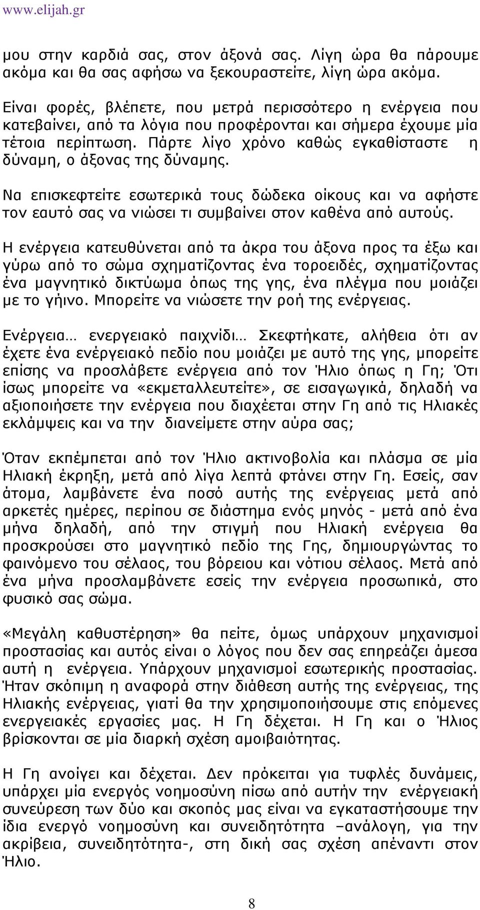 Πάρτε λίγο χρόνο καθώς εγκαθίσταστε η δύναµη, ο άξονας της δύναµης. Να επισκεφτείτε εσωτερικά τους δώδεκα οίκους και να αφήστε τον εαυτό σας να νιώσει τι συµβαίνει στον καθένα από αυτούς.