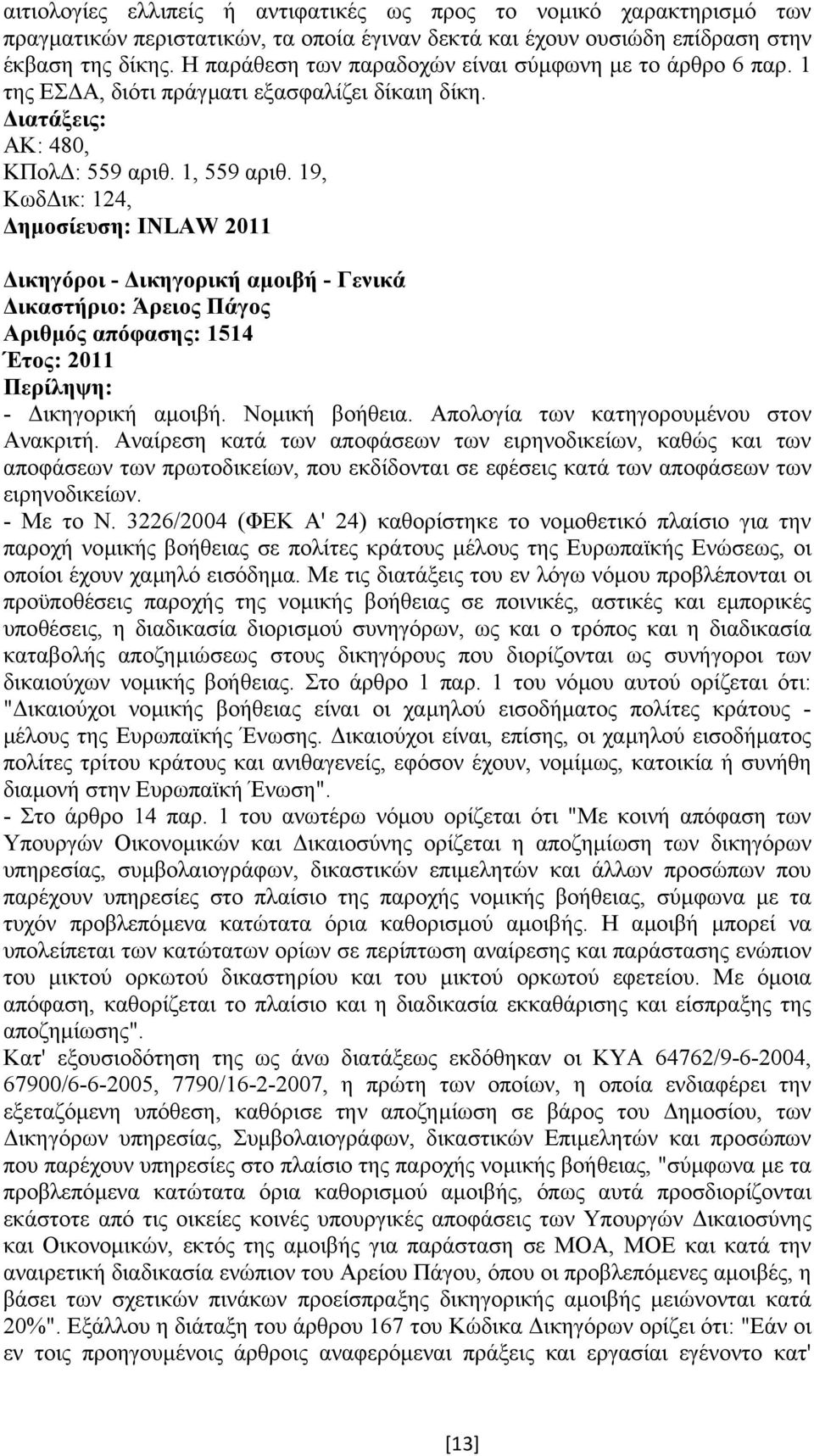 19, Κωδ ικ: 124, ηµοσίευση: INLAW 2011 ικηγόροι - ικηγορική αµοιβή - Γενικά ικαστήριο: Άρειος Πάγος Αριθµός απόφασης: 1514 Έτος: 2011 - ικηγορική αµοιβή. Νοµική βοήθεια.