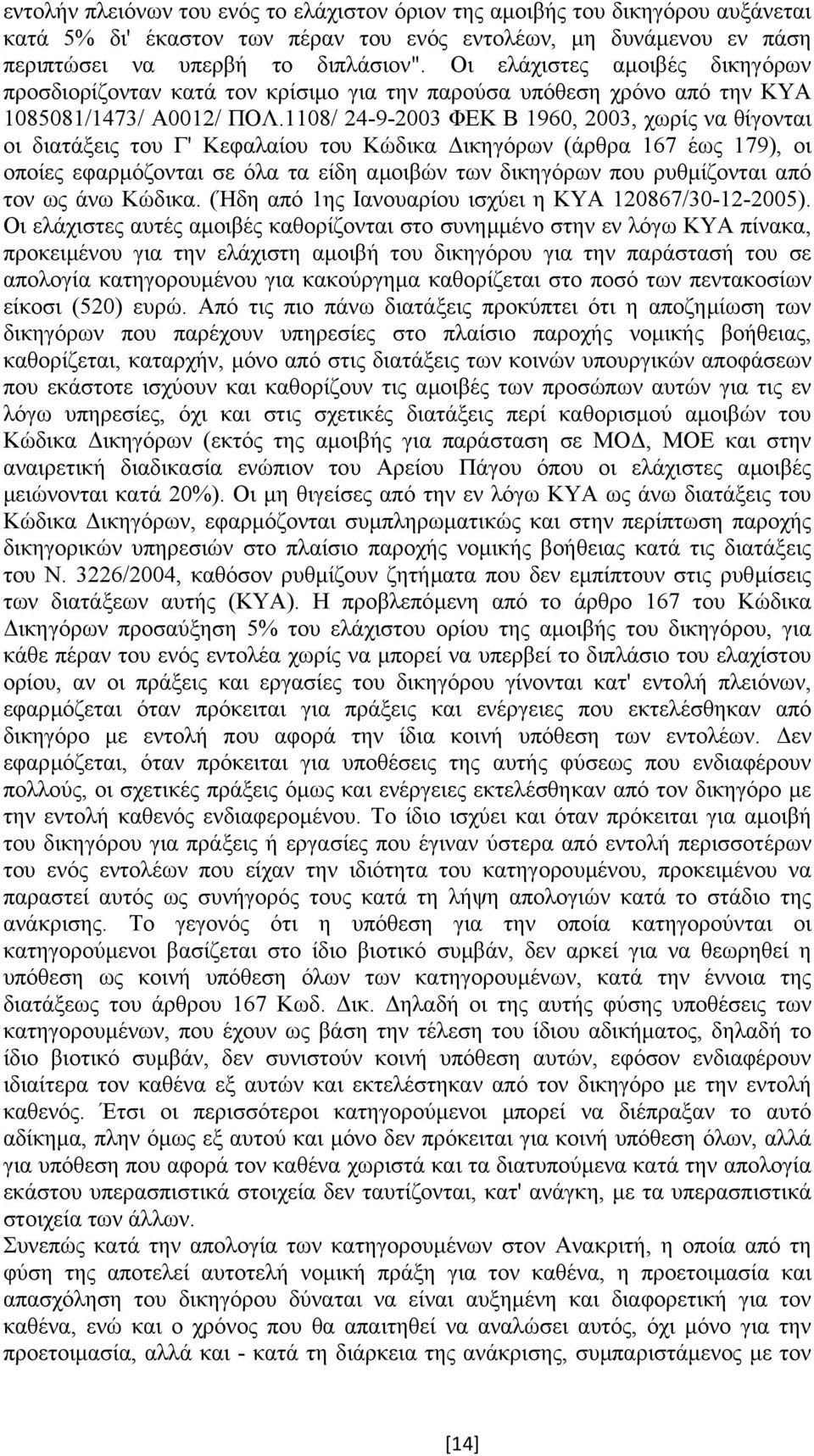 1108/ 24-9-2003 ΦΕΚ Β 1960, 2003, χωρίς να θίγονται οι διατάξεις του Γ' Κεφαλαίου του Κώδικα ικηγόρων (άρθρα 167 έως 179), οι οποίες εφαρµόζονται σε όλα τα είδη αµοιβών των δικηγόρων που ρυθµίζονται