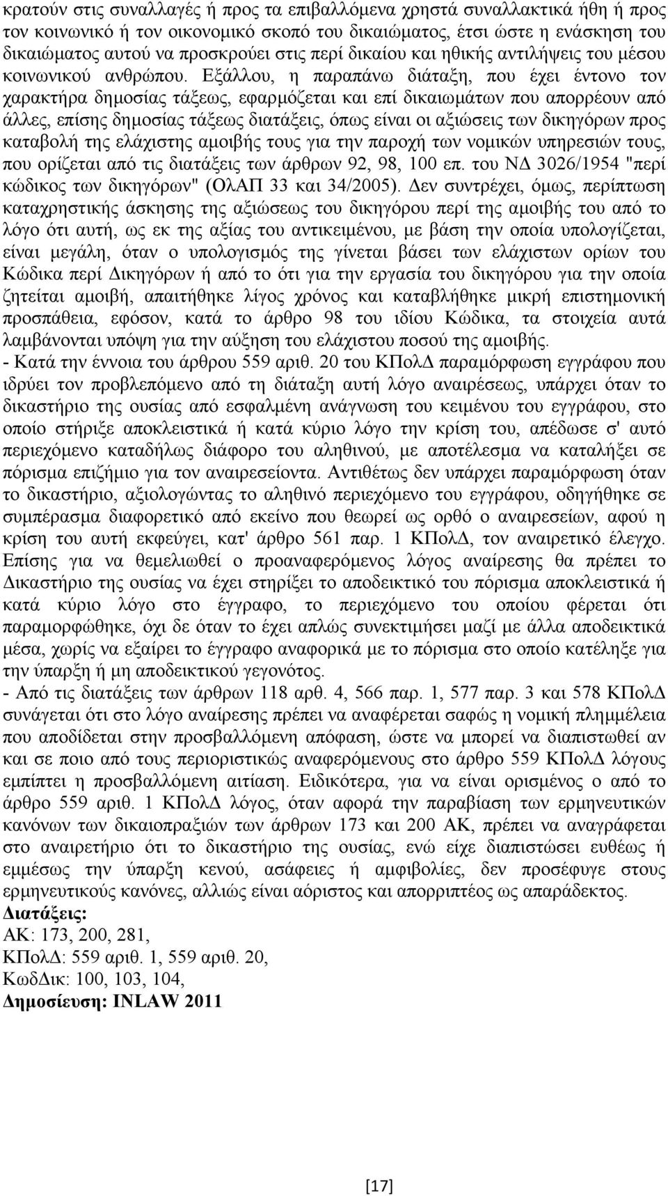 Εξάλλου, η παραπάνω διάταξη, που έχει έντονο τον χαρακτήρα δηµοσίας τάξεως, εφαρµόζεται και επί δικαιωµάτων που απορρέουν από άλλες, επίσης δηµοσίας τάξεως διατάξεις, όπως είναι οι αξιώσεις των