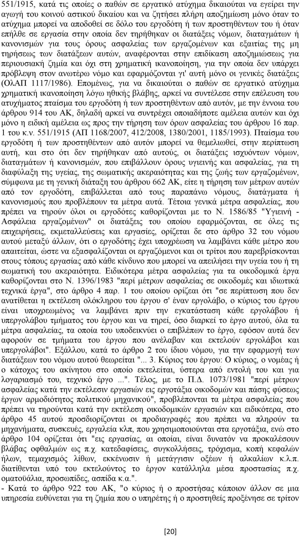 των διατάξεων αυτών, αναφέρονται στην επιδίκαση αποζηµιώσεως για περιουσιακή ζηµία και όχι στη χρηµατική ικανοποίηση, για την οποία δεν υπάρχει πρόβλεψη στον ανωτέρω νόµο και εφαρµόζονται γι' αυτή