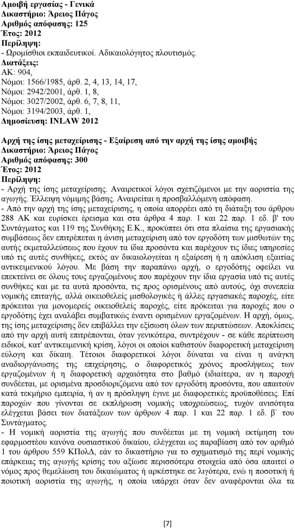 1, ηµοσίευση: INLAW 2012 Αρχή της ίσης µεταχείρισης - Εξαίρεση από την αρχή της ίσης αµοιβής ικαστήριο: Άρειος Πάγος Αριθµός απόφασης: 300 Έτος: 2012 - Αρχή της ίσης µεταχείρισης.