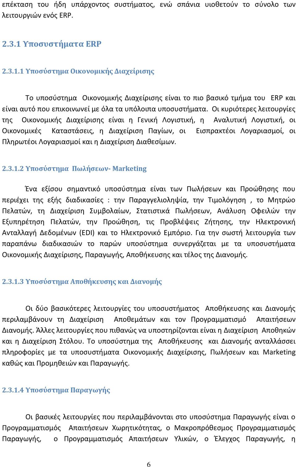 Οι κυριότερες λειτουργίες της Oικονομικής Διαχείρισης είναι η Γενική Λογιστική, η Aναλυτική Λογιστική, οι Oικονομικές Kαταστάσεις, η Διαχείριση Παγίων, οι Eισπρακτέοι Λογαριασμοί, οι Πληρωτέοι