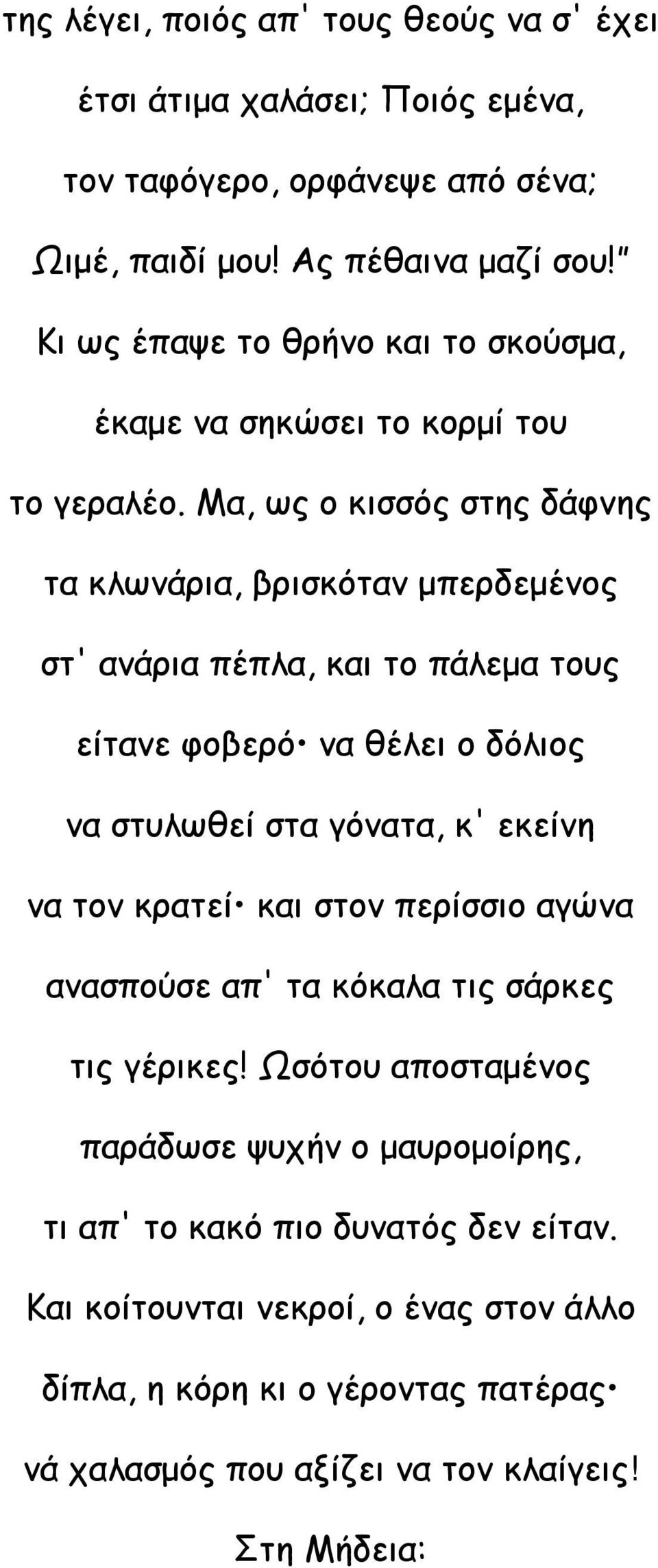 Μα, ως ο κισσός στης δάφνης τα κλωνάρια, βρισκόταν μπερδεμένος στ' ανάρια πέπλα, και το πάλεμα τους είτανε φοβερό να θέλει ο δόλιος να στυλωθεί στα γόνατα, κ' εκείνη να τον