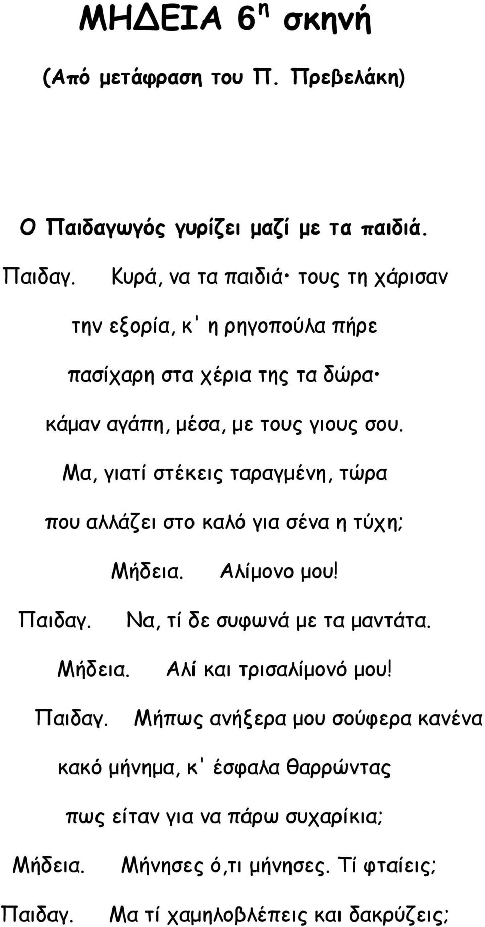 Κυρά, να τα παιδιά τους τη χάρισαν την εξορία, κ' η ρηγοπούλα πήρε πασίχαρη στα χέρια της τα δώρα κάμαν αγάπη, μέσα, με τους γιους σου.