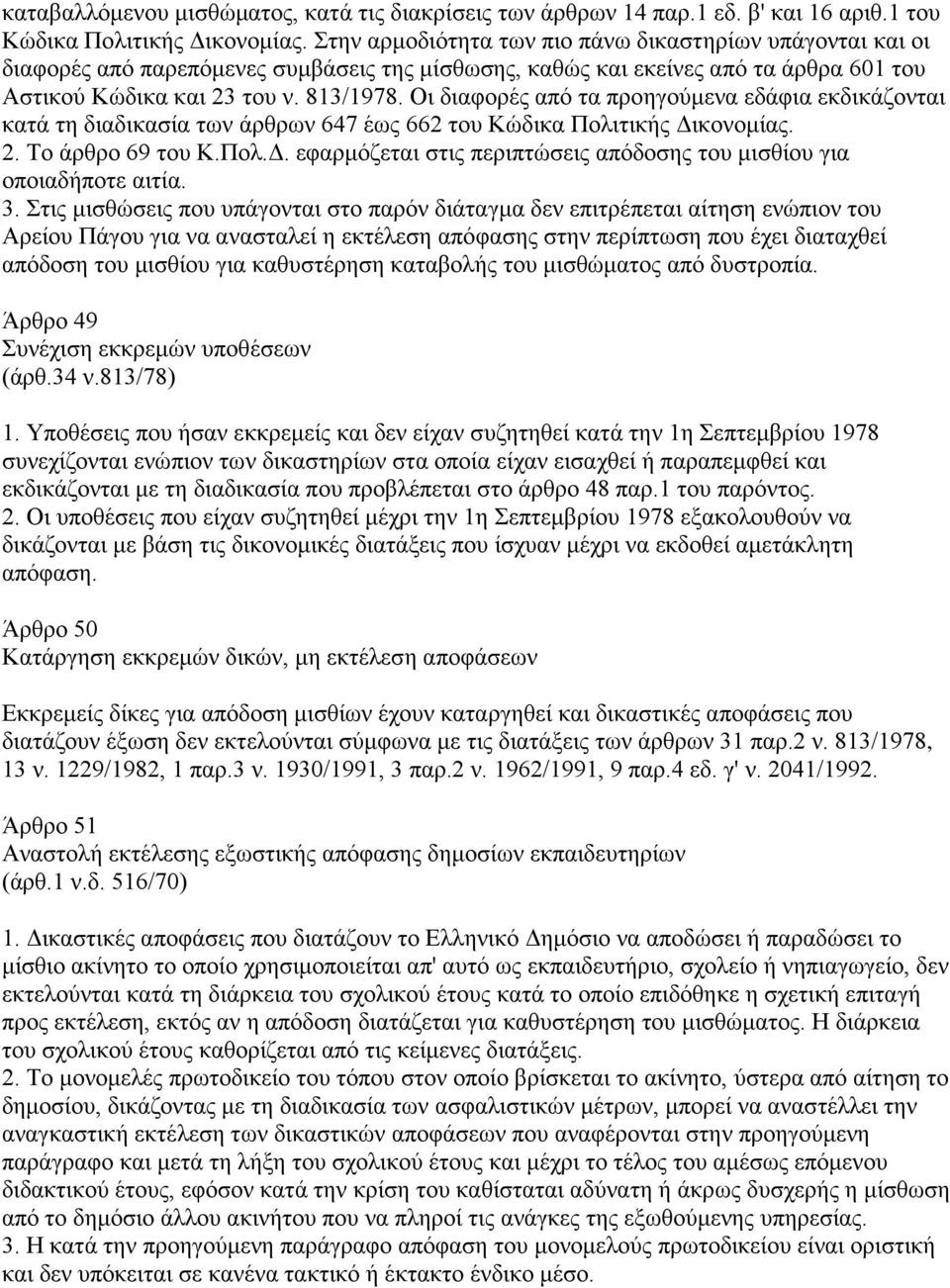 Οι διαφορές από τα προηγούμενα εδάφια εκδικάζονται κατά τη διαδικασία των άρθρων 647 έως 662 του Κώδικα Πολιτικής Δικονομίας. 2. Το άρθρο 69 του Κ.Πολ.Δ. εφαρμόζεται στις περιπτώσεις απόδοσης του μισθίου για οποιαδήποτε αιτία.