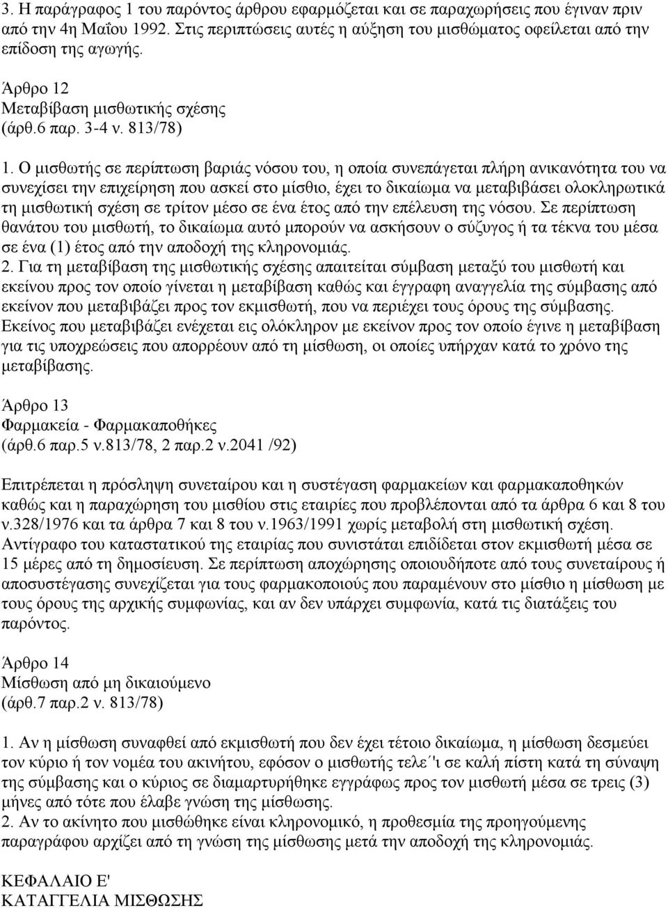 Ο μισθωτής σε περίπτωση βαριάς νόσου του, η οποία συνεπάγεται πλήρη ανικανότητα του να συνεχίσει την επιχείρηση που ασκεί στο μίσθιο, έχει το δικαίωμα να μεταβιβάσει ολοκληρωτικά τη μισθωτική σχέση