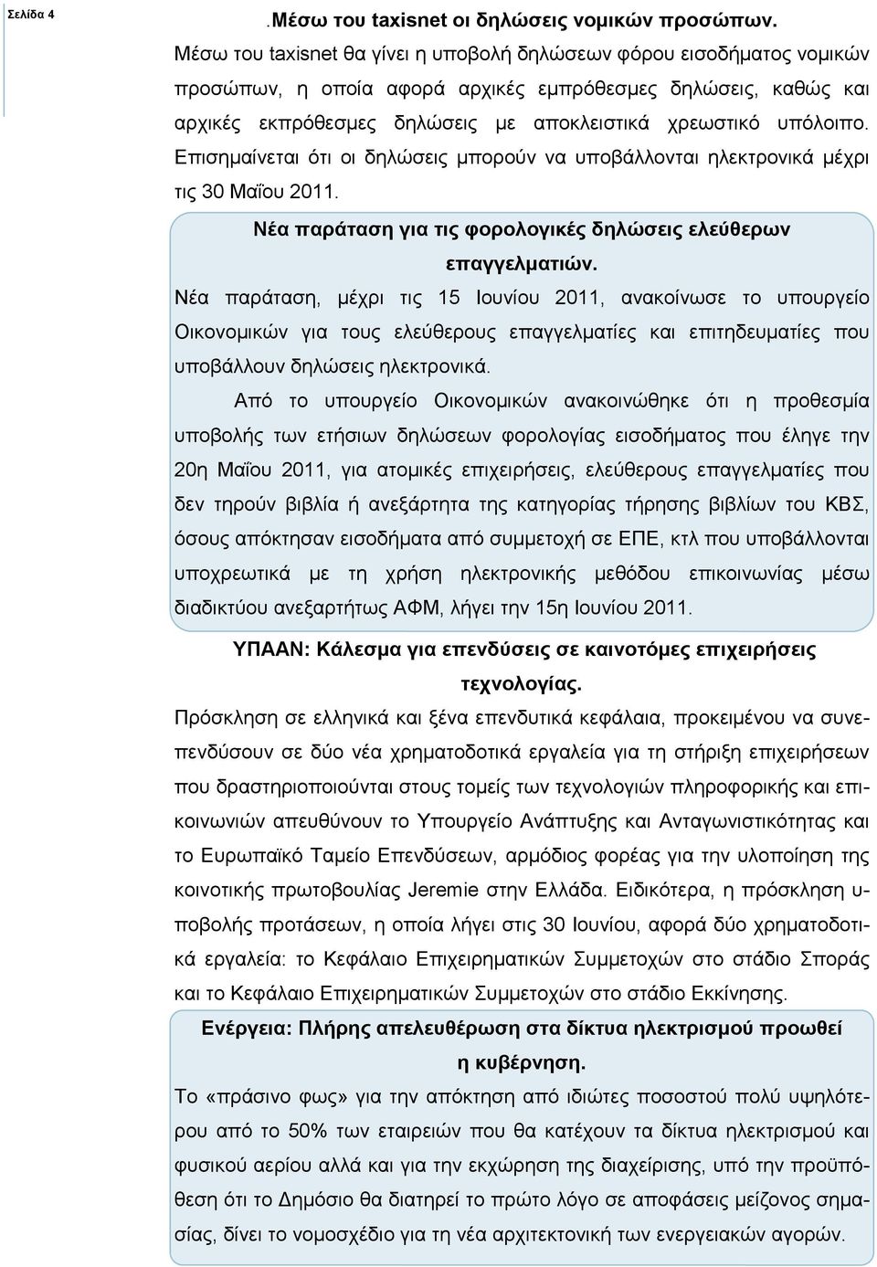 Επισηµαίνεται ότι οι δηλώσεις µπορούν να υποβάλλονται ηλεκτρονικά µέχρι τις 30 Μαΐου 2011. Νέα παράταση για τις φορολογικές δηλώσεις ελεύθερων επαγγελµατιών.