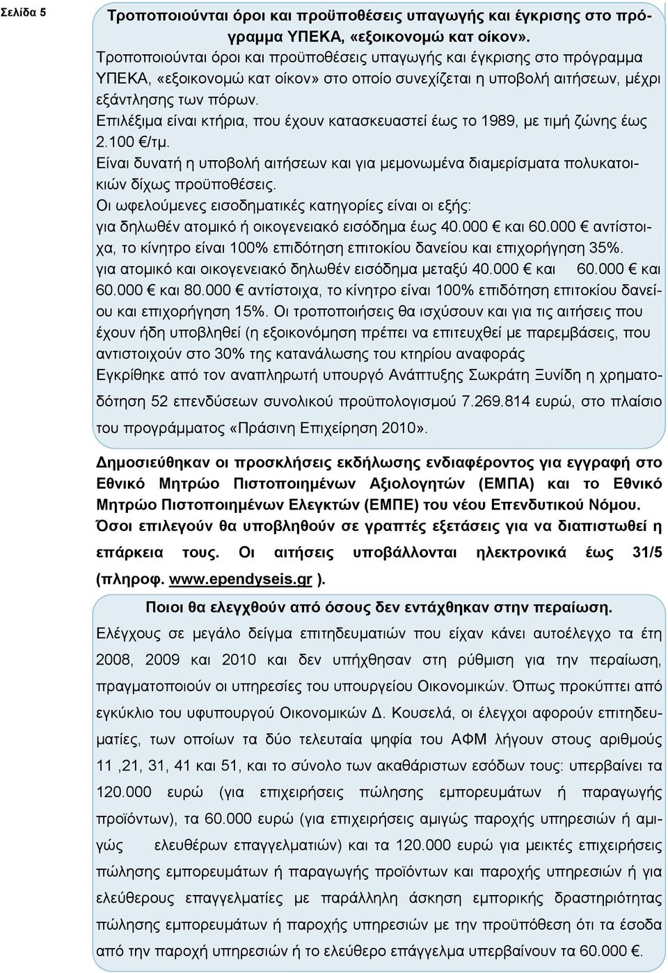 Επιλέξιµα είναι κτήρια, που έχουν κατασκευαστεί έως το 1989, µε τιµή ζώνης έως 2.100 /τµ. Είναι δυνατή η υποβολή αιτήσεων και για µεµονωµένα διαµερίσµατα πολυκατοικιών δίχως προϋποθέσεις.