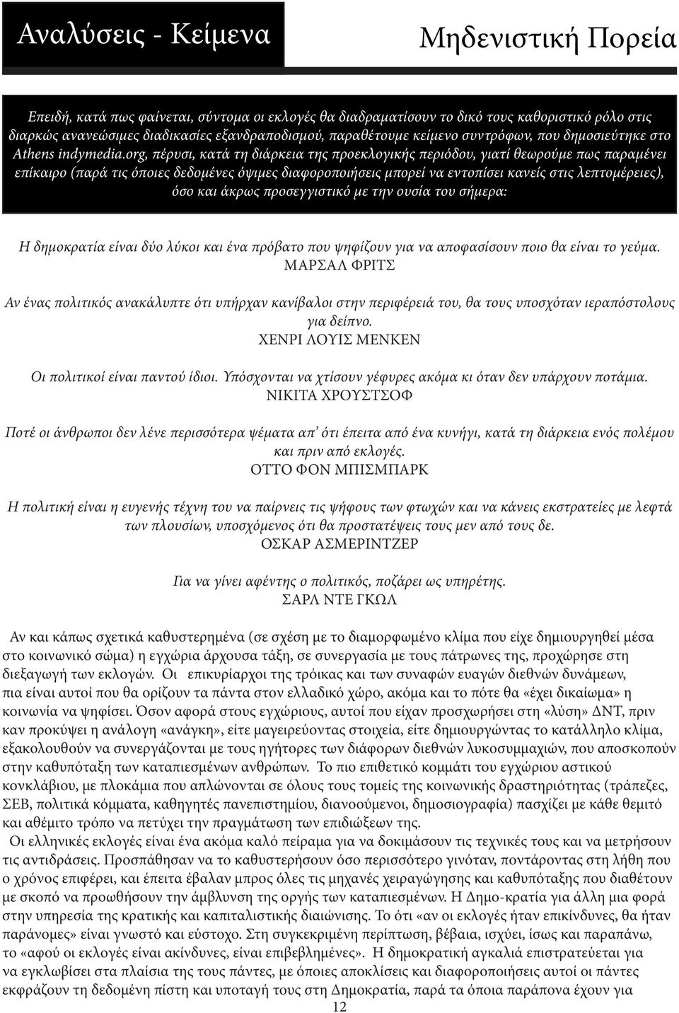 org, πέρυσι, κατά τη διάρκεια της προεκλογικής περιόδου, γιατί θεωρούμε πως παραμένει επίκαιρο (παρά τις όποιες δεδομένες όψιμες διαφοροποιήσεις μπορεί να εντοπίσει κανείς στις λεπτομέρειες), όσο και