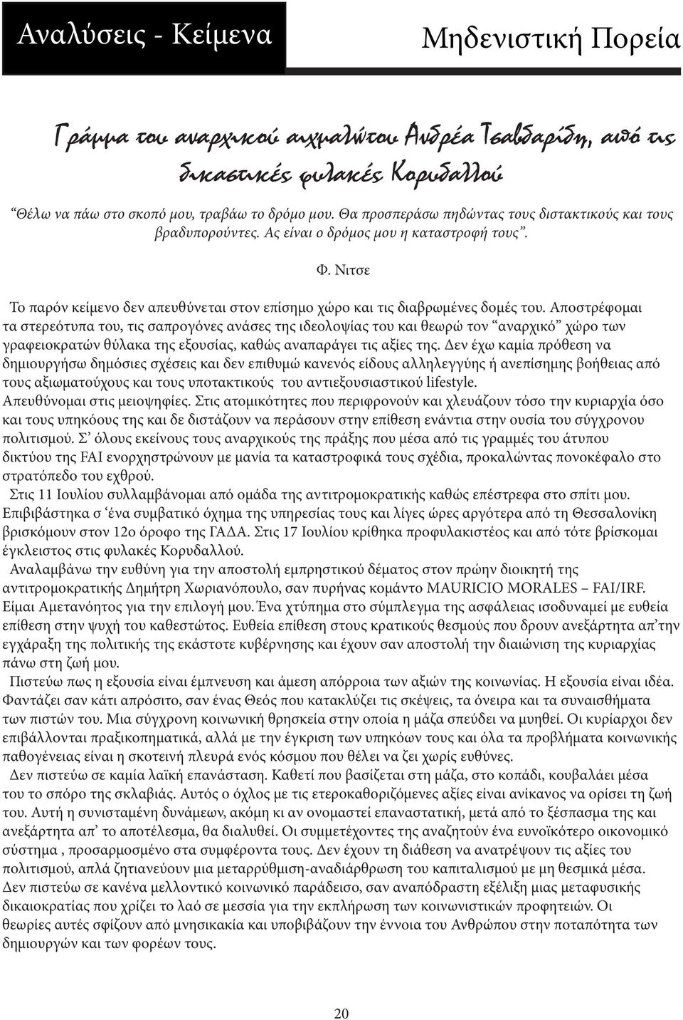 Αποστρέφομαι τα στερεότυπα του, τις σαπρογόνες ανάσες της ιδεολοψίας του και θεωρώ τον αναρχικό χώρο των γραφειοκρατών θύλακα της εξουσίας, καθώς αναπαράγει τις αξίες της.