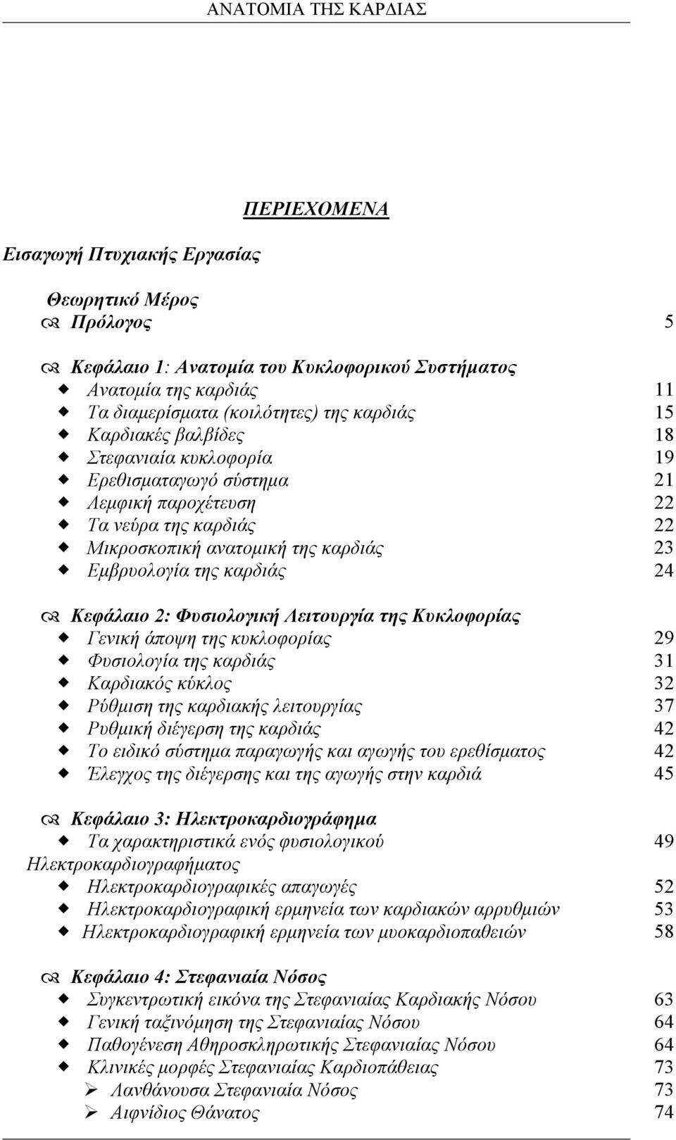 Κεφάλαιο 2: Φυσιολογική Λειτουργία της Κυκλοφορίας Γενική άποψη της κυκλοφορίας 29 Φυσιολογία της καρδιάς 31 Καρδιακός κύκλος 32 Ρύθµιση της καρδιακής λειτουργίας 37 Ρυθµική διέγερση της καρδιάς 42