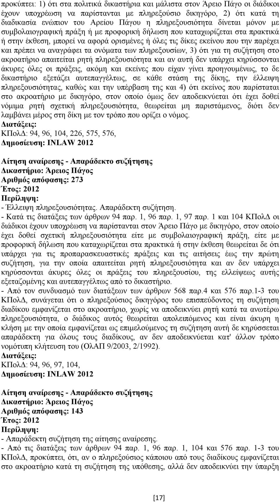 πρέπει να αναγράφει τα ονόµατα των πληρεξουσίων, 3) ότι για τη συζήτηση στο ακροατήριο απαιτείται ρητή πληρεξουσιότητα και αν αυτή δεν υπάρχει κηρύσσονται άκυρες όλες οι πράξεις, ακόµη και εκείνες