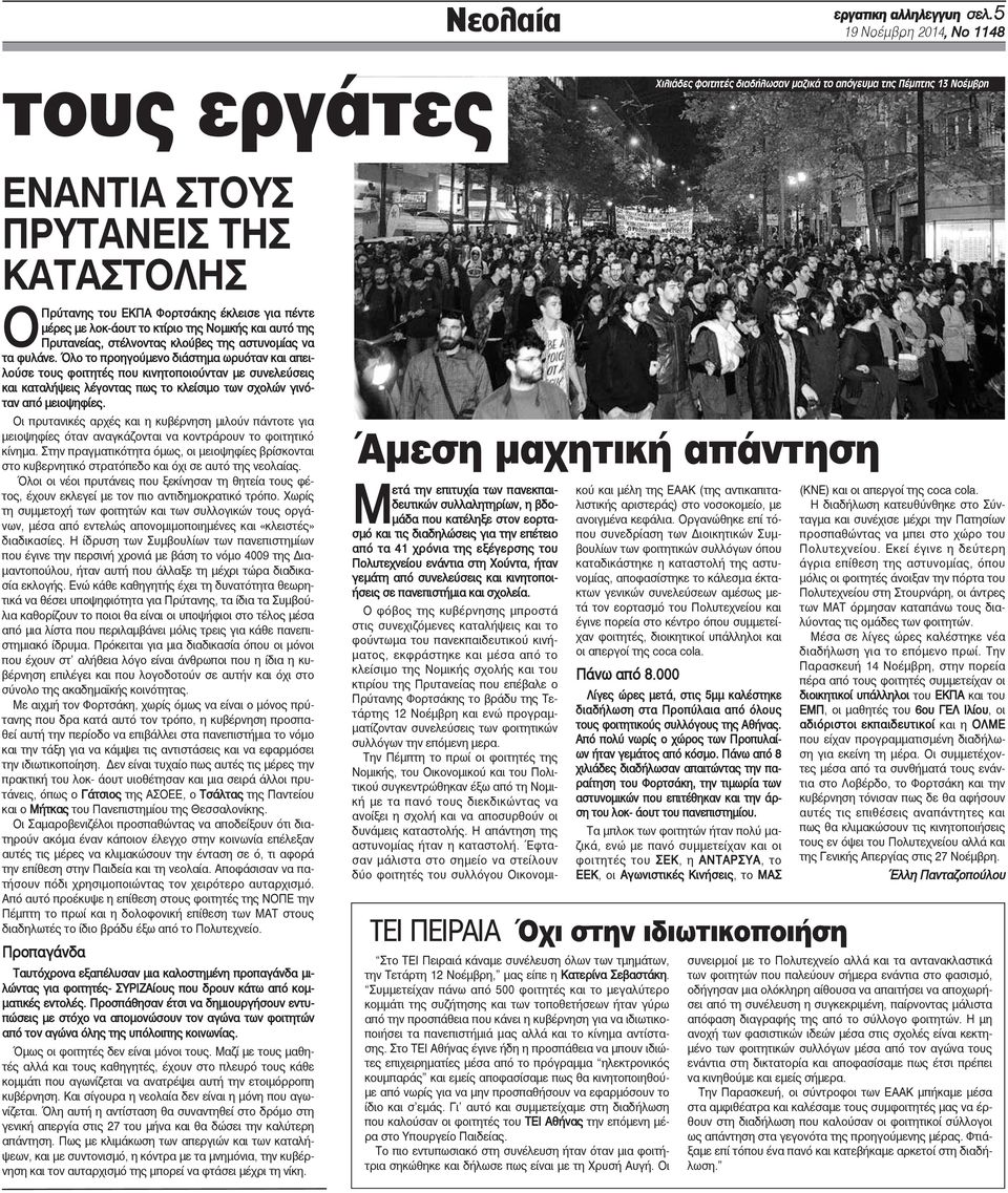 μέρες με λοκ-άουτ το κτίριο της Νομικής και αυτό της Πρυτανείας, στέλνοντας κλούβες της αστυνομίας να τα φυλάνε.