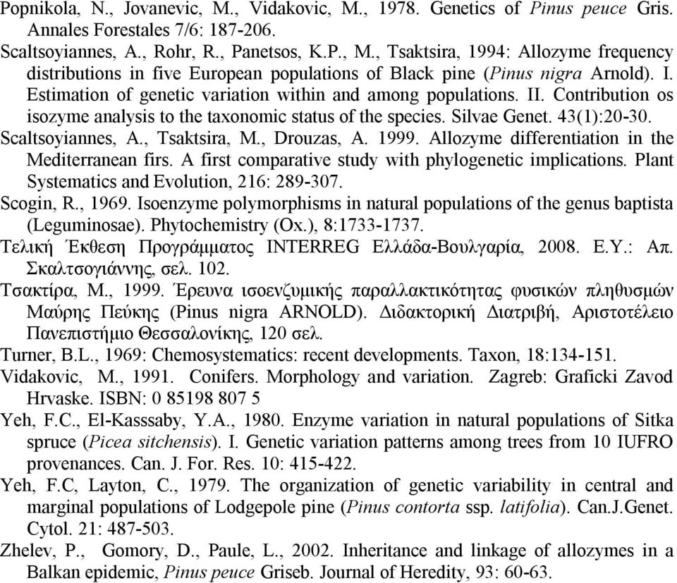 , Tsaktsira, M., Drouzas, A. 1999. Allozyme differentiation in the Mediterranean firs. A first comparative study with phylogenetic implications. Plant Systematics and Evolution, 216: 289-307.