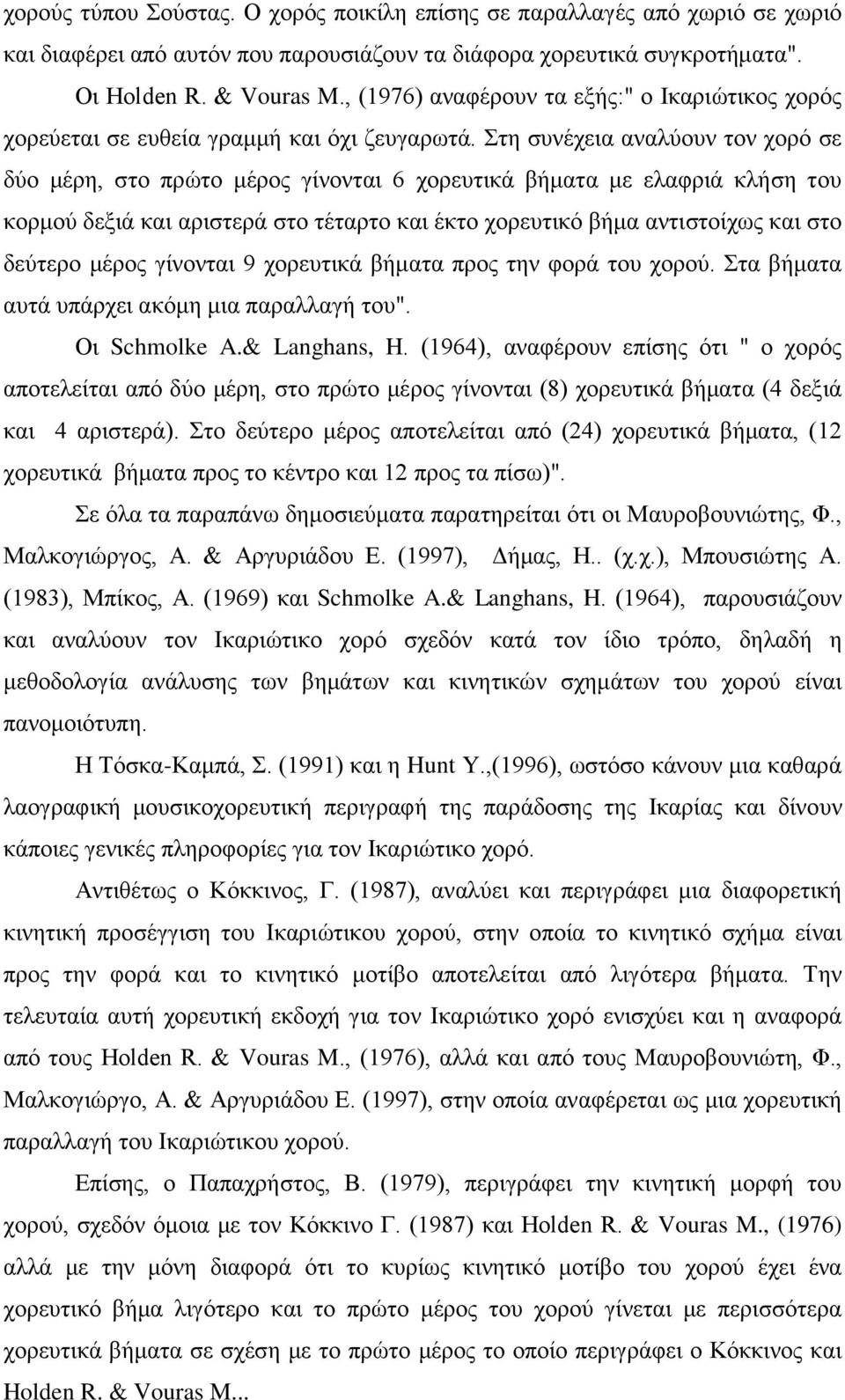 Στη συνέχεια αναλύουν τον χορό σε δύο μέρη, στο πρώτο μέρος γίνονται 6 χορευτικά βήματα με ελαφριά κλήση του κορμού δεξιά και αριστερά στο τέταρτο και έκτο χορευτικό βήμα αντιστοίχως και στο δεύτερο