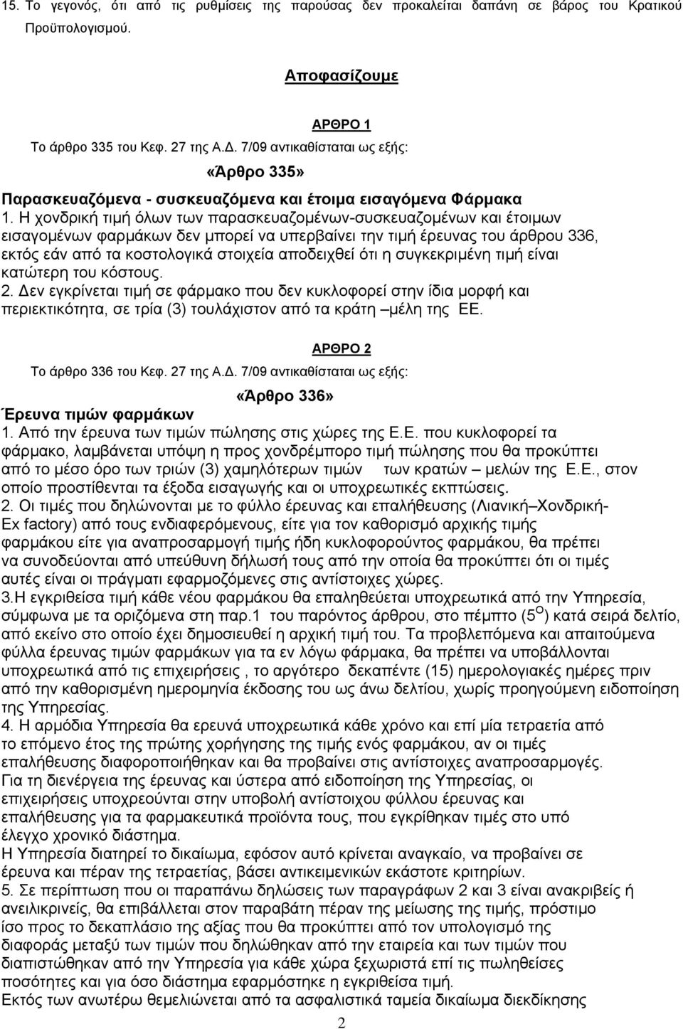 Η χονδρική τιµή όλων των παρασκευαζοµένων-συσκευαζοµένων και έτοιµων εισαγοµένων φαρµάκων δεν µπορεί να υπερβαίνει την τιµή έρευνας του άρθρου 336, εκτός εάν από τα κοστολογικά στοιχεία αποδειχθεί