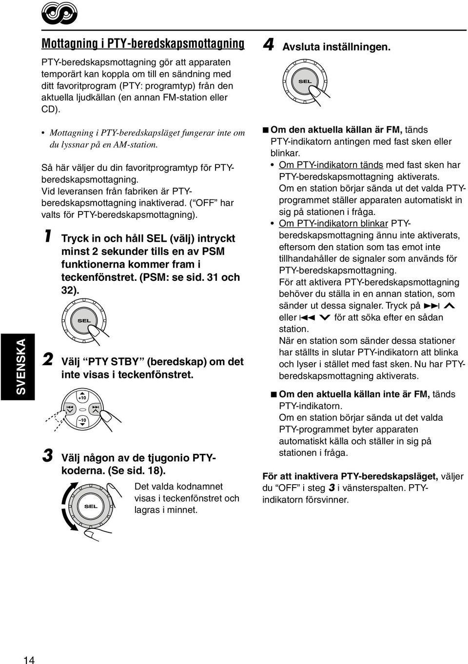 Så här väljer du din favoritprogramtyp för PTYberedskapsmottagning. Vid leveransen från fabriken är PTYberedskapsmottagning inaktiverad. ( OFF har valts för PTY-beredskapsmottagning).