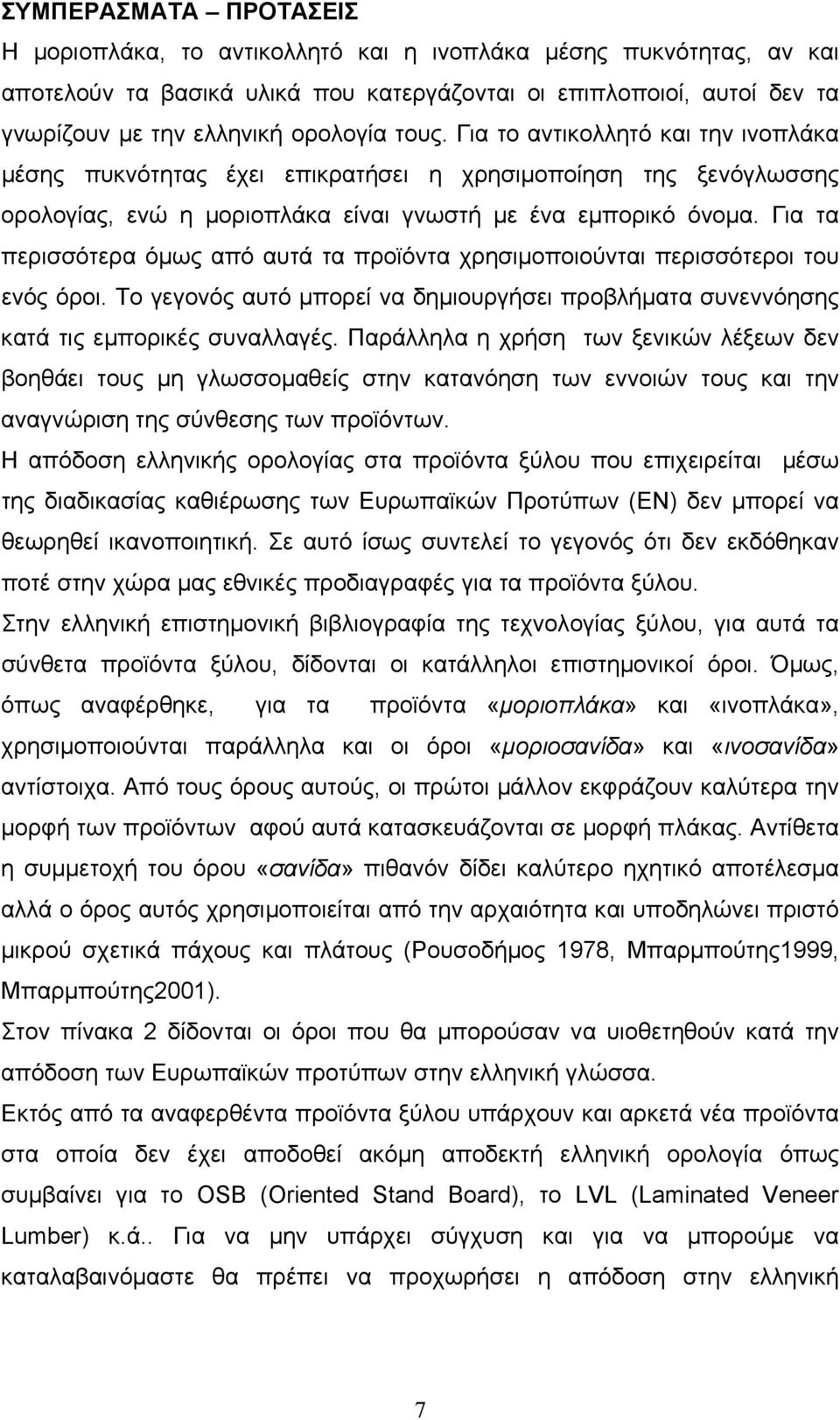 Για τα περισσότερα όµως από αυτά τα προϊόντα χρησιµοποιούνται περισσότεροι του ενός όροι. Το γεγονός αυτό µπορεί να δηµιουργήσει προβλήµατα συνεννόησης κατά τις εµπορικές συναλλαγές.