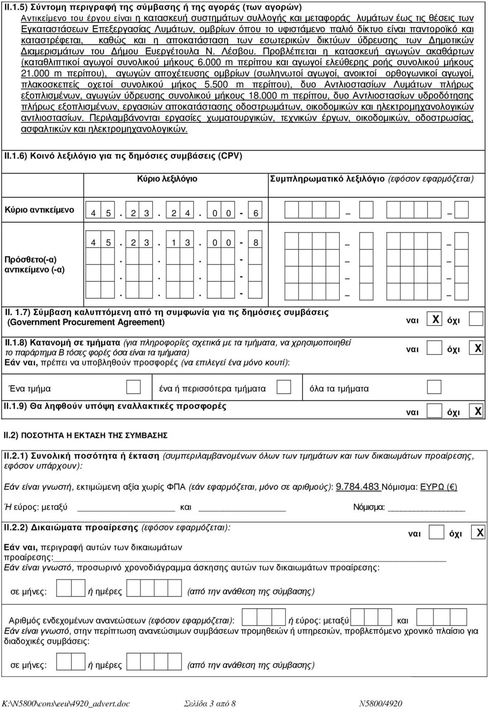 Προβλέπεται η κατασκευή αγωγών ακαθάρτων (καταθλιπτικοί αγωγοί συνολικού µήκους 6.000 m περίπου και αγωγοί ελεύθερης ροής συνολικού µήκους 21.