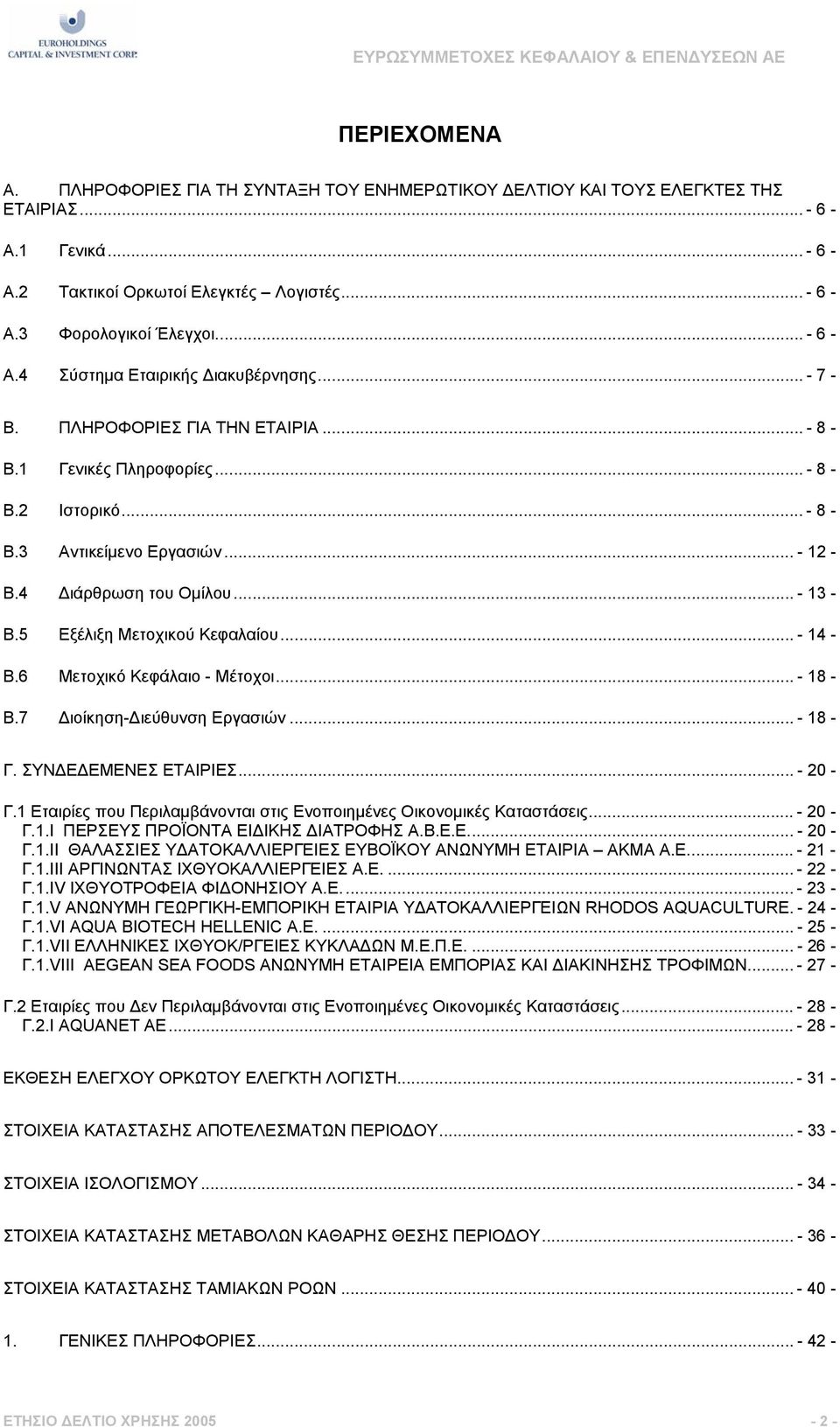 4 ιάρθρωση του Οµίλου... - 13 - B.5 Εξέλιξη Μετοχικού Κεφαλαίου... - 14 - B.6 Μετοχικό Κεφάλαιο - Μέτοχοι... - 18 - B.7 ιοίκηση- ιεύθυνση Εργασιών... - 18 - Γ. ΣΥΝ Ε ΕΜΕΝΕΣ ΕΤΑΙΡΙΕΣ... - 20 - Γ.