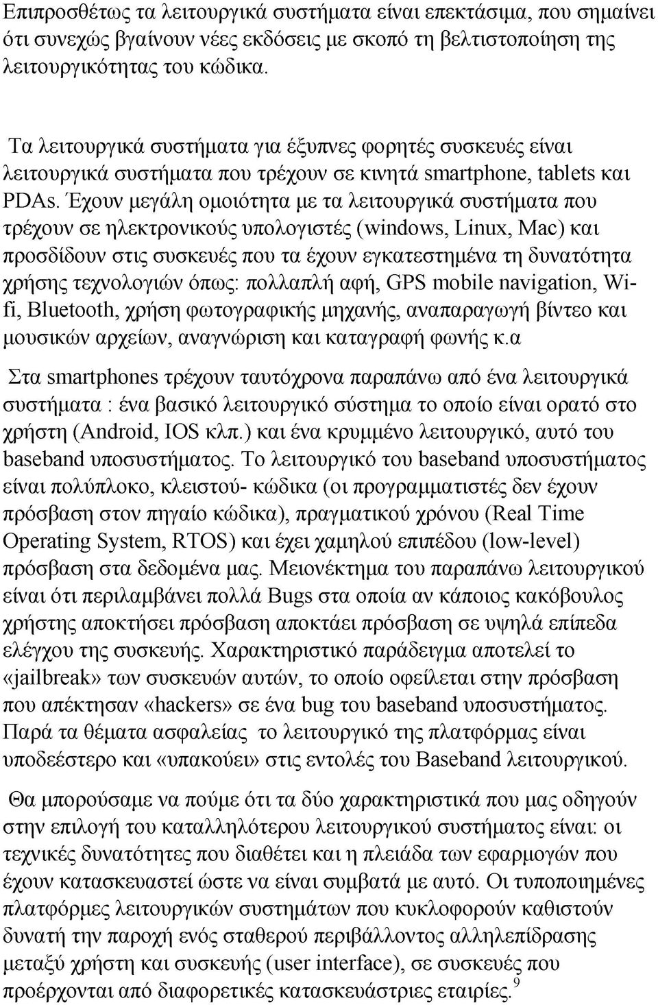 Έχουν μεγάλη ομοιότητα με τα λειτουργικά συστήματα που τρέχουν σε ηλεκτρονικούς υπολογιστές (windows, Linux, Mac) και προσδίδουν στις συσκευές που τα έχουν εγκατεστημένα τη δυνατότητα χρήσης