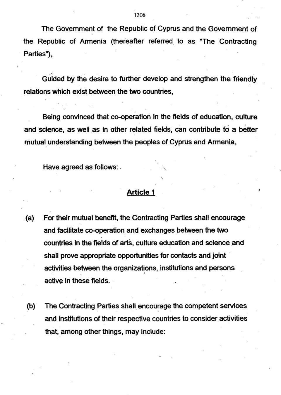 contribute to a better mutual understanding between the peoples of Cyprus and Armenia, Have agreed as follows: Article 1 (a) For their mutual benefit, the Contracting Parties shall encourage and